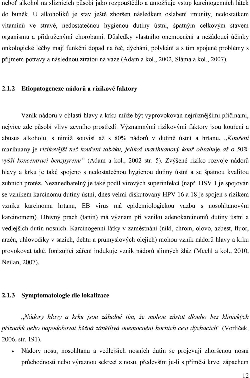 Důsledky vlastního onemocnění a nežádoucí účinky onkologické léčby mají funkční dopad na řeč, dýchání, polykání a s tím spojené problémy s příjmem potravy a následnou ztrátou na váze (Adam a kol.