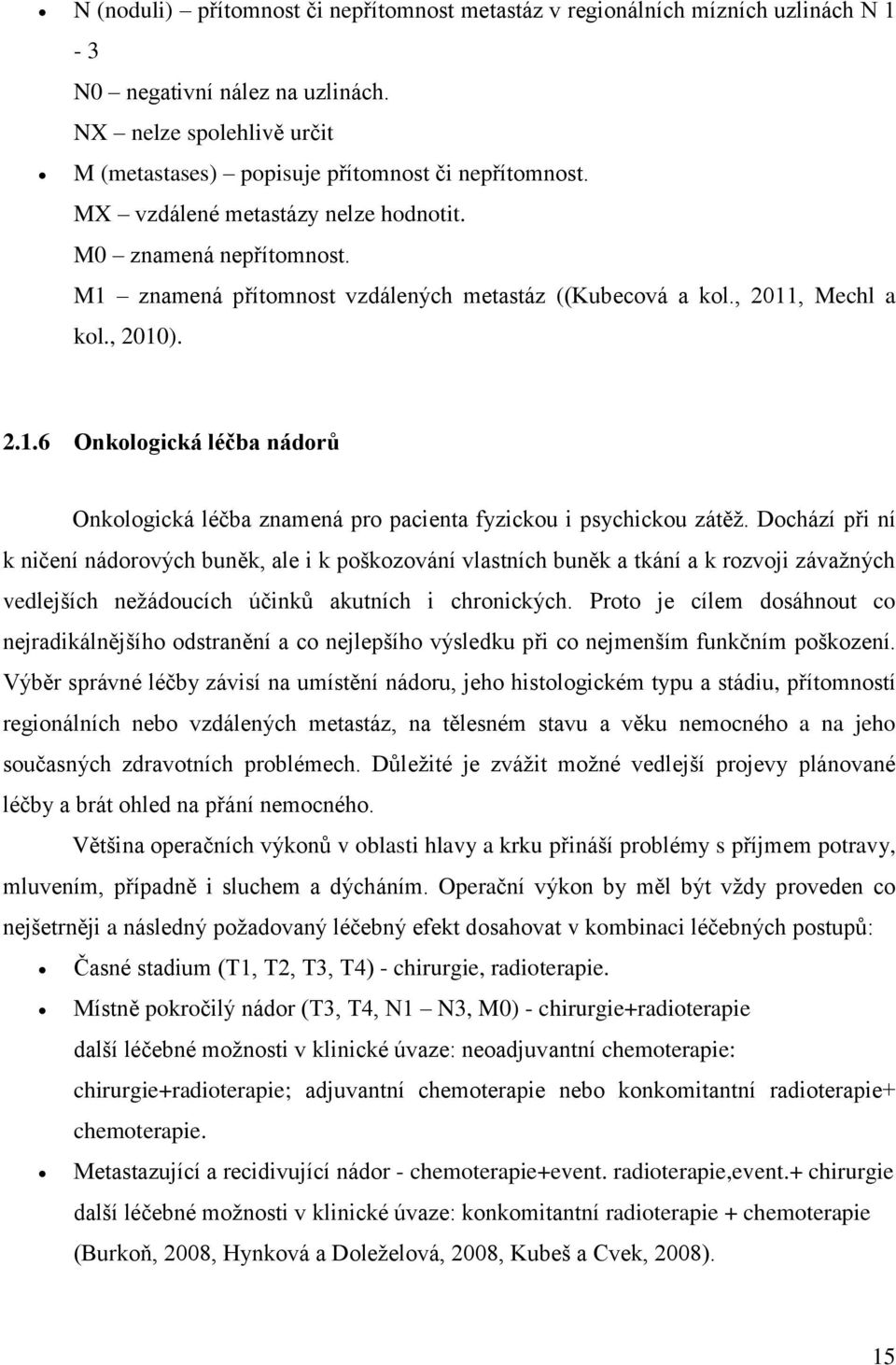 Dochází při ní k ničení nádorových buněk, ale i k poškozování vlastních buněk a tkání a k rozvoji závažných vedlejších nežádoucích účinků akutních i chronických.