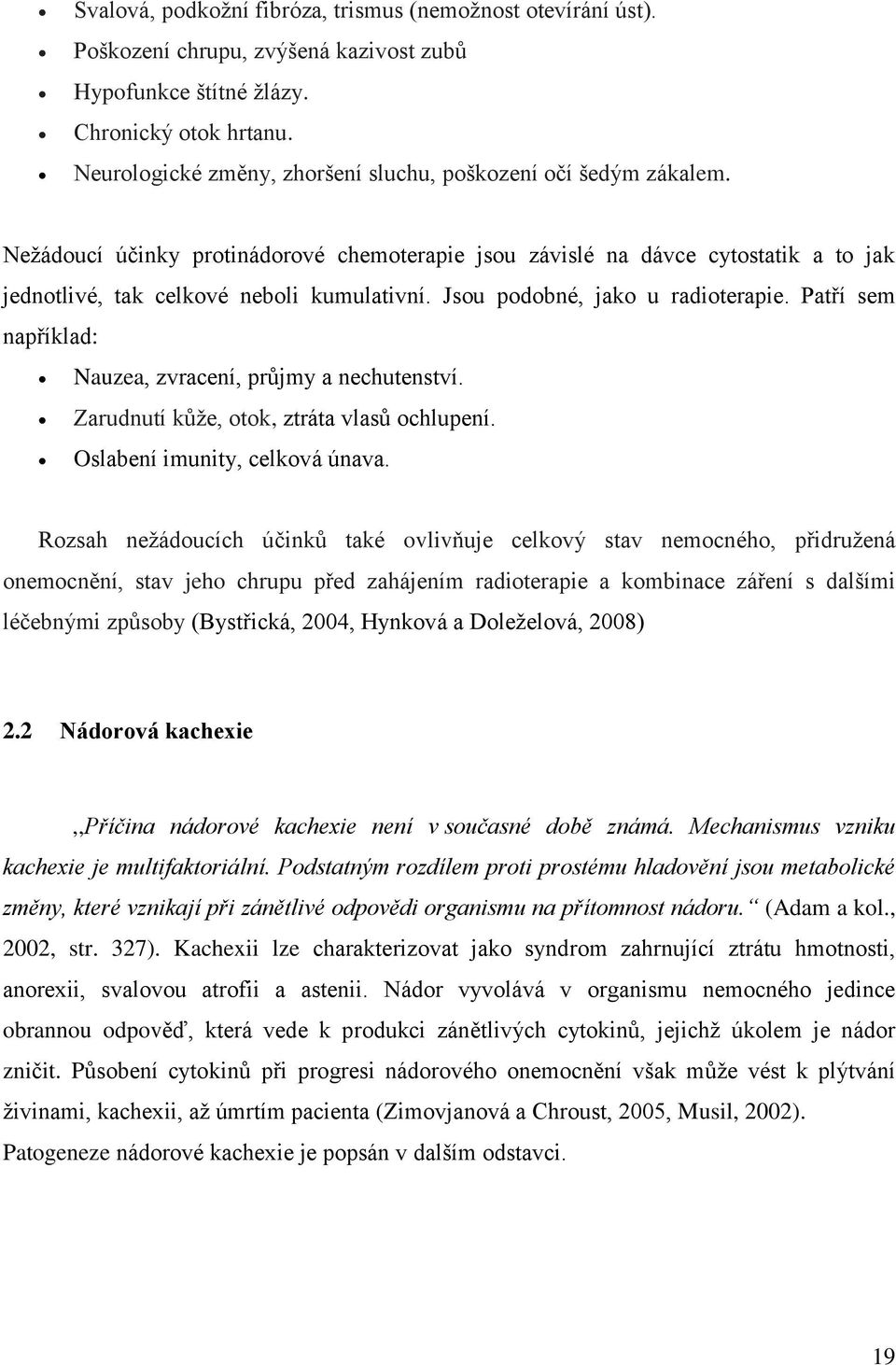 Jsou podobné, jako u radioterapie. Patří sem například: Nauzea, zvracení, průjmy a nechutenství. Zarudnutí kůže, otok, ztráta vlasů ochlupení. Oslabení imunity, celková únava.