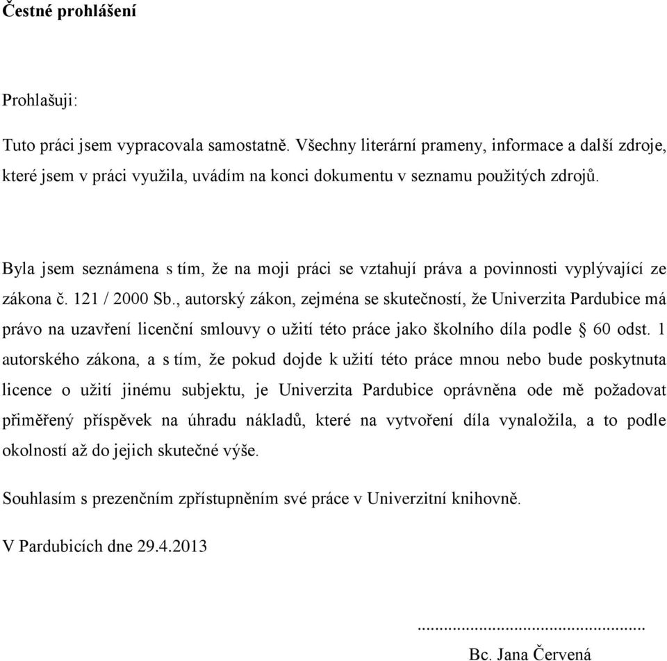 Byla jsem seznámena s tím, že na moji práci se vztahují práva a povinnosti vyplývající ze zákona č. 121 / 2000 Sb.