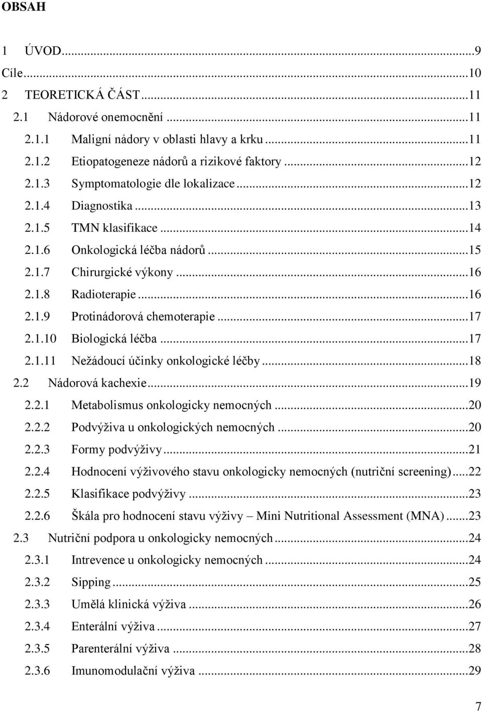 .. 17 2.1.11 Nežádoucí účinky onkologické léčby... 18 2.2 Nádorová kachexie... 19 2.2.1 Metabolismus onkologicky nemocných... 20 2.2.2 Podvýživa u onkologických nemocných... 20 2.2.3 Formy podvýživy.