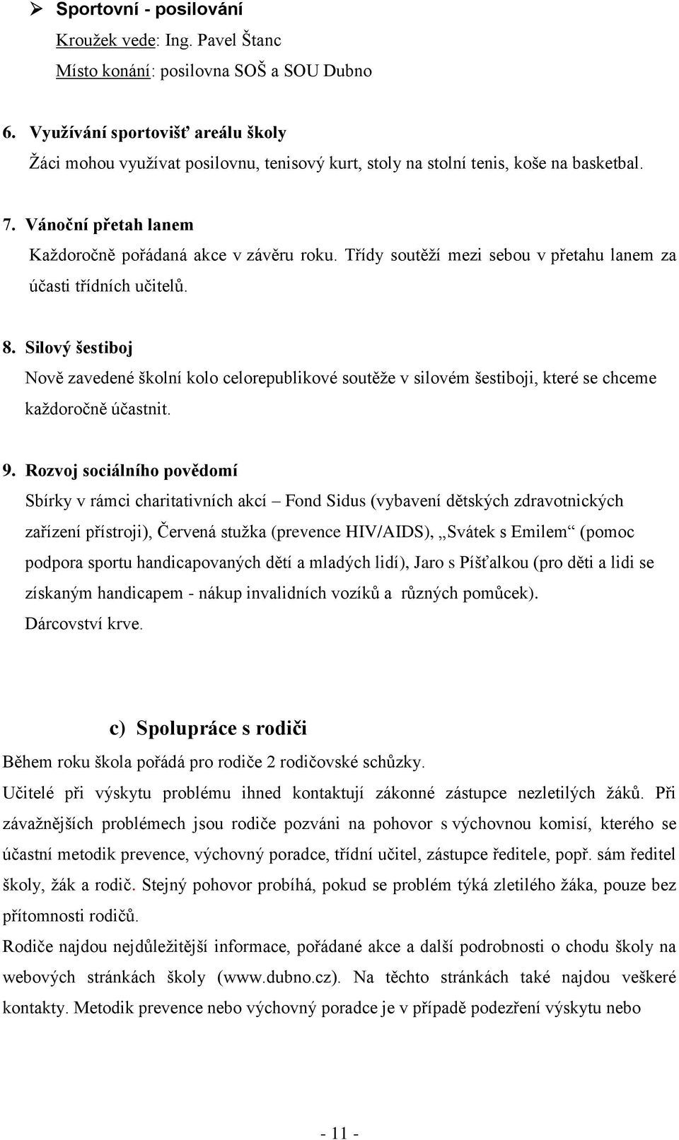 Třídy soutěží mezi sebou v přetahu lanem za účasti třídních učitelů. 8. Silový šestiboj Nově zavedené školní kolo celorepublikové soutěže v silovém šestiboji, které se chceme každoročně účastnit. 9.