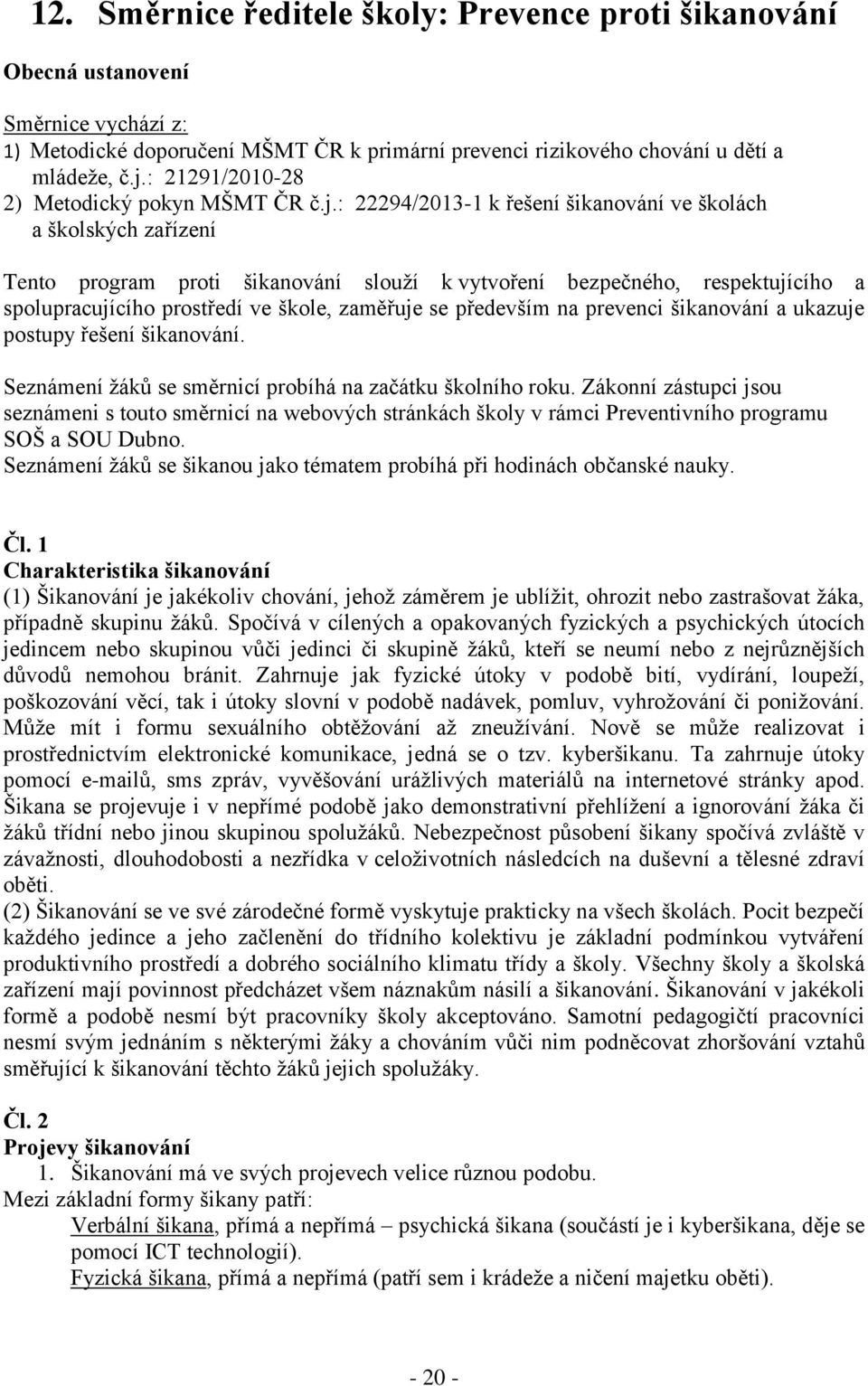 : 22294/2013-1 k řešení šikanování ve školách a školských zařízení Tento program proti šikanování slouží k vytvoření bezpečného, respektujícího a spolupracujícího prostředí ve škole, zaměřuje se