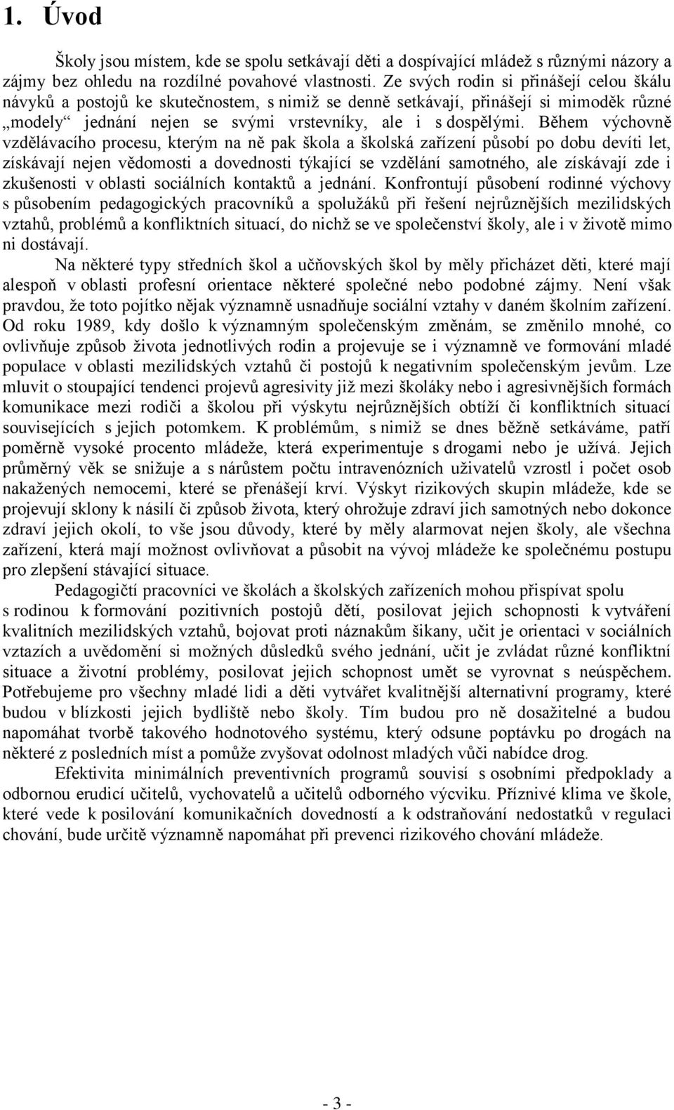 Během výchovně vzdělávacího procesu, kterým na ně pak škola a školská zařízení působí po dobu devíti let, získávají nejen vědomosti a dovednosti týkající se vzdělání samotného, ale získávají zde i