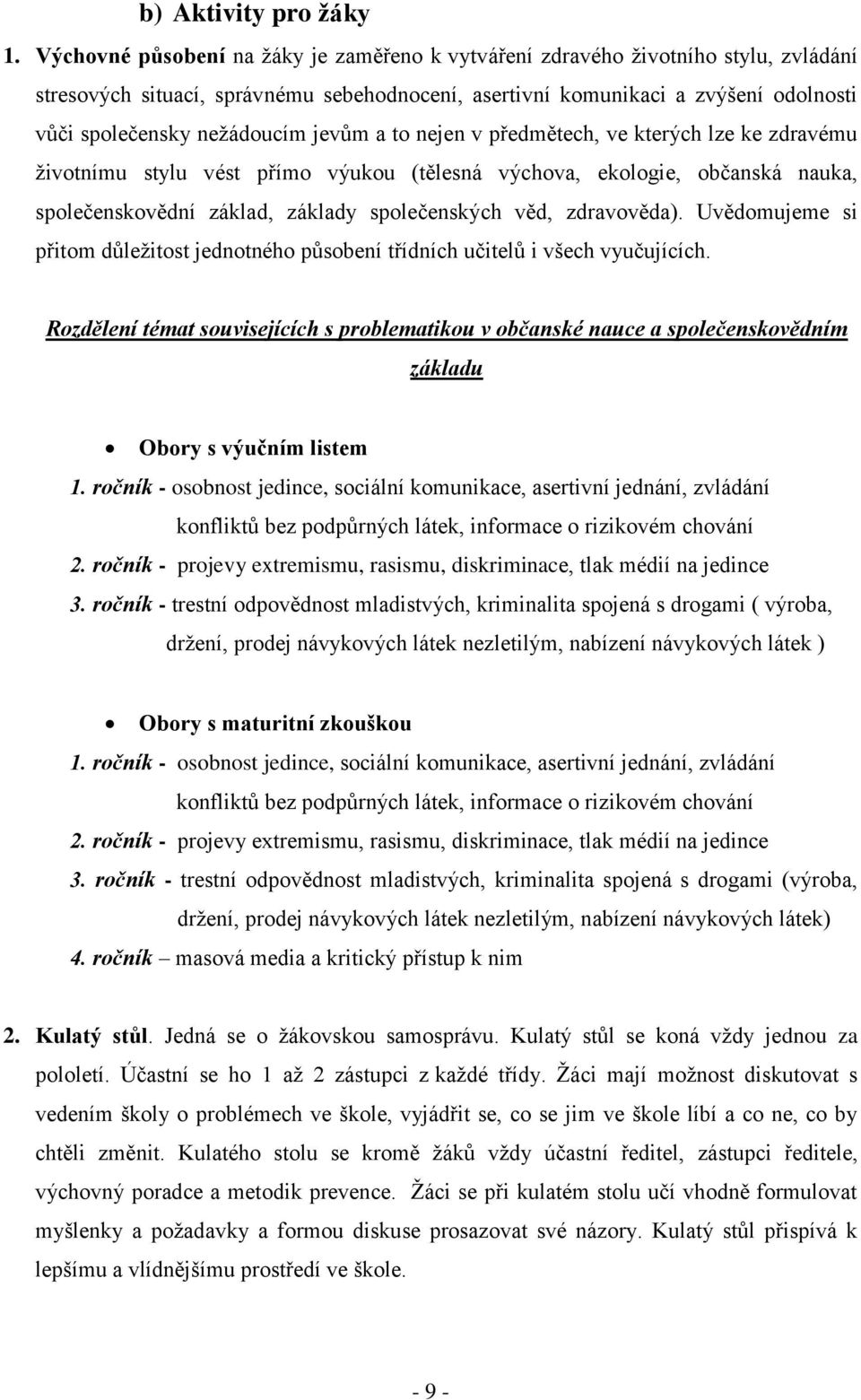 jevům a to nejen v předmětech, ve kterých lze ke zdravému životnímu stylu vést přímo výukou (tělesná výchova, ekologie, občanská nauka, společenskovědní základ, základy společenských věd, zdravověda).