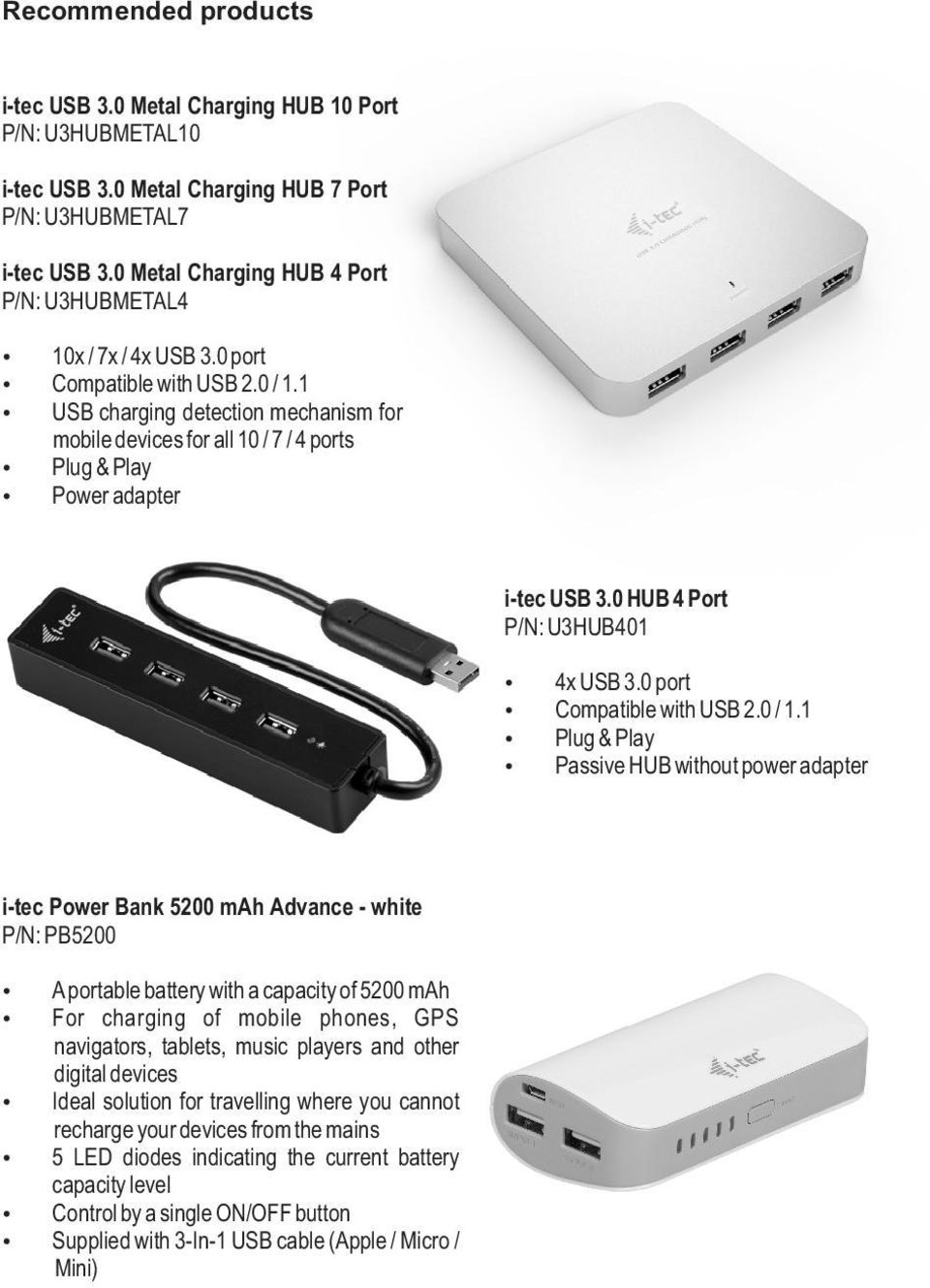 1 USB charging detection mechanism for mobile devices for all 10 / 7 / 4 ports Plug & Play Power adapter i-tec USB 3.0 HUB 4 Port P/N: U3HUB401 4x USB 3.0 port Compatible with USB 2.0 / 1.