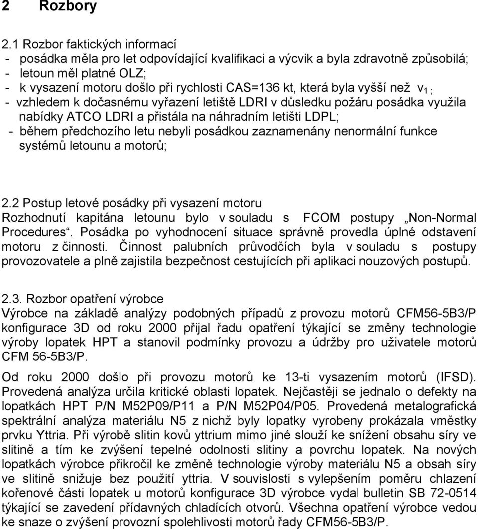 byla vyšší než v 1 ; - vzhledem k dočasnému vyřazení letiště LDRI v důsledku požáru posádka využila nabídky ATCO LDRI a přistála na náhradním letišti LDPL; - během předchozího letu nebyli posádkou