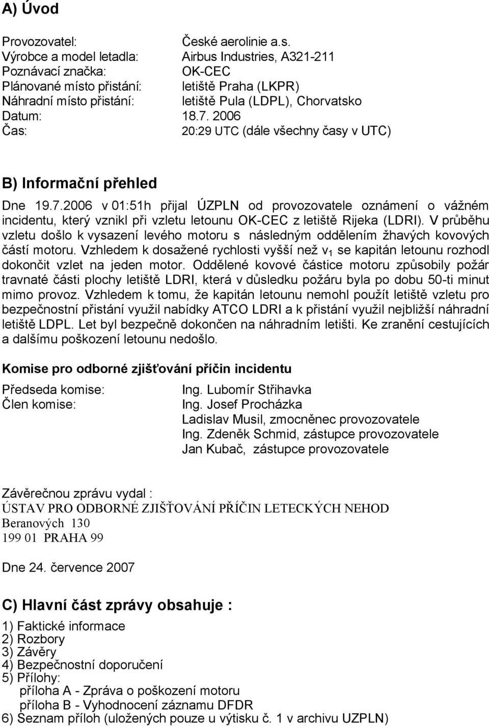 Výrobce a model letadla: Airbus Industries, A321-211 Poznávací značka: OK-CEC Plánované místo přistání: letiště Praha (LKPR) Náhradní místo přistání: letiště Pula (LDPL), Chorvatsko Datum: 18.7.