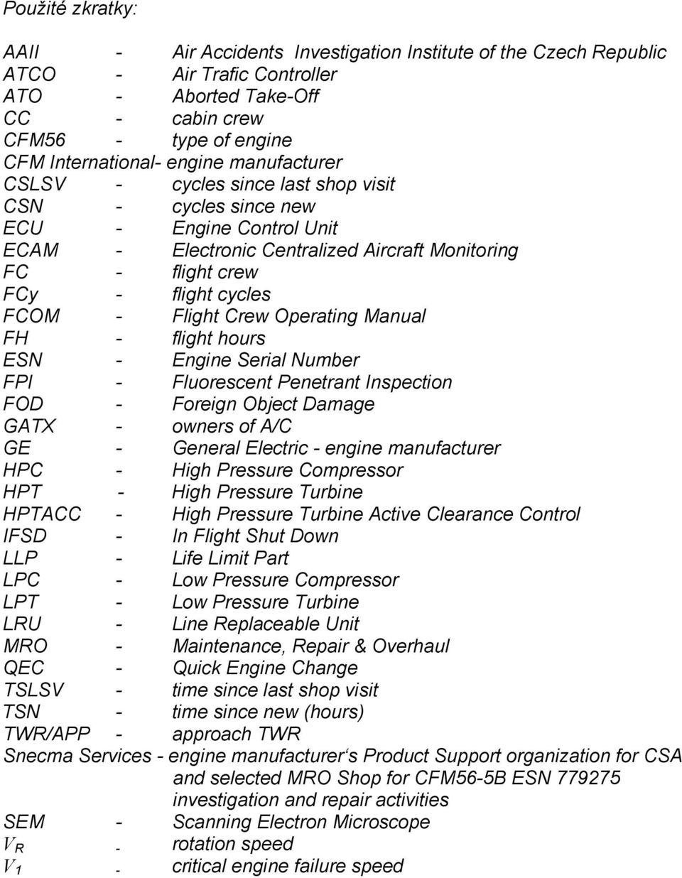 Flight Crew Operating Manual FH - flight hours ESN - Engine Serial Number FPI - Fluorescent Penetrant Inspection FOD - Foreign Object Damage GATX - owners of A/C GE - General Electric - engine