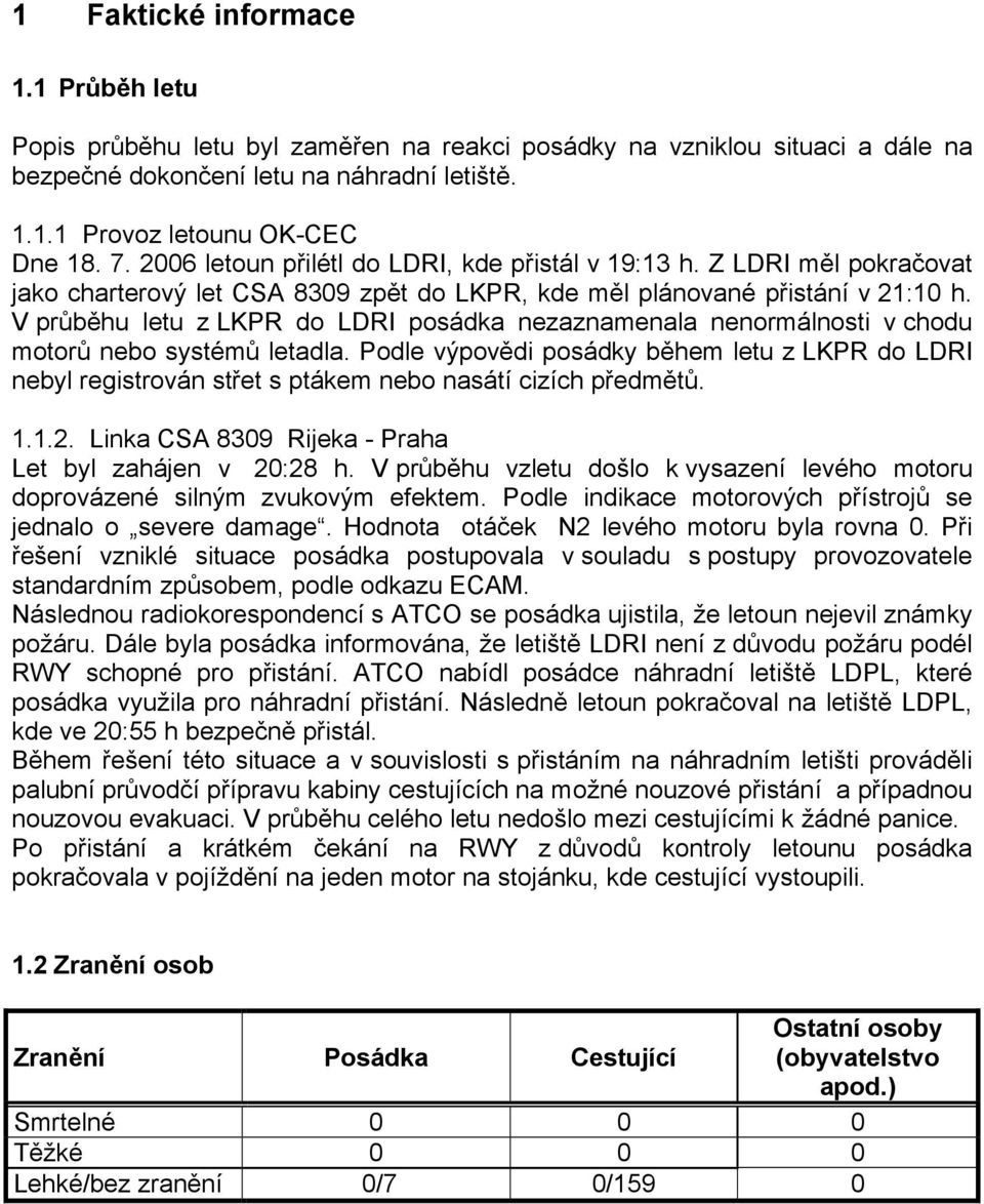 V průběhu letu z LKPR do LDRI posádka nezaznamenala nenormálnosti v chodu motorů nebo systémů letadla.