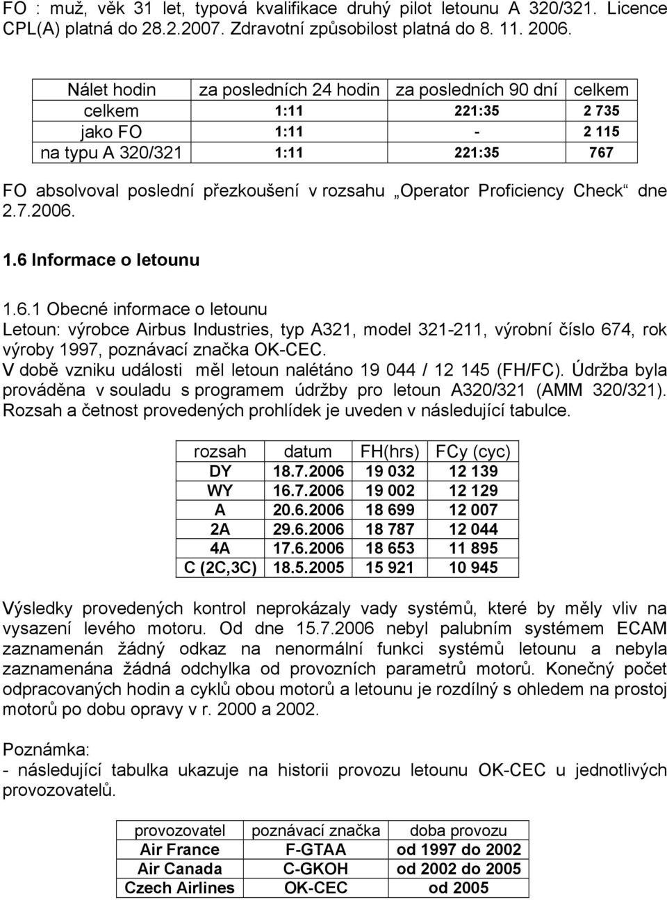 Proficiency Check dne 2.7.2006. 1.6 Informace o letounu 1.6.1 Obecné informace o letounu Letoun: výrobce Airbus Industries, typ A321, model 321-211, výrobní číslo 674, rok výroby 1997, poznávací značka OK-CEC.