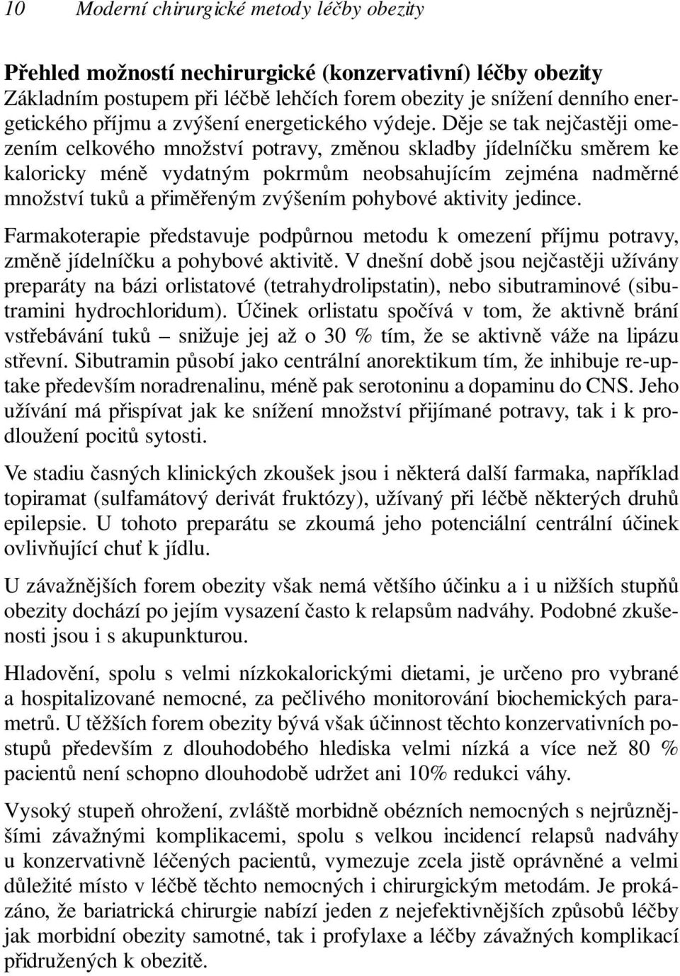 Děje se tak nejčastěji omezením celkového množství potravy, změnou skladby jídelníčku směrem ke kaloricky méně vydatným pokrmům neobsahujícím zejména nadměrné množství tuků a přiměřeným zvýšením