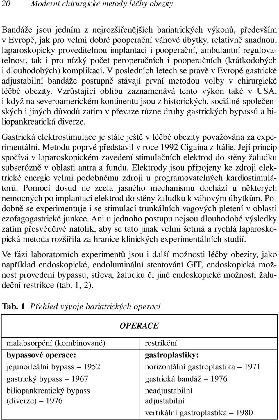 V posledních letech se právě v Evropě gastrické adjustabilní bandáže postupně stávají první metodou volby v chirurgické léčbě obezity.