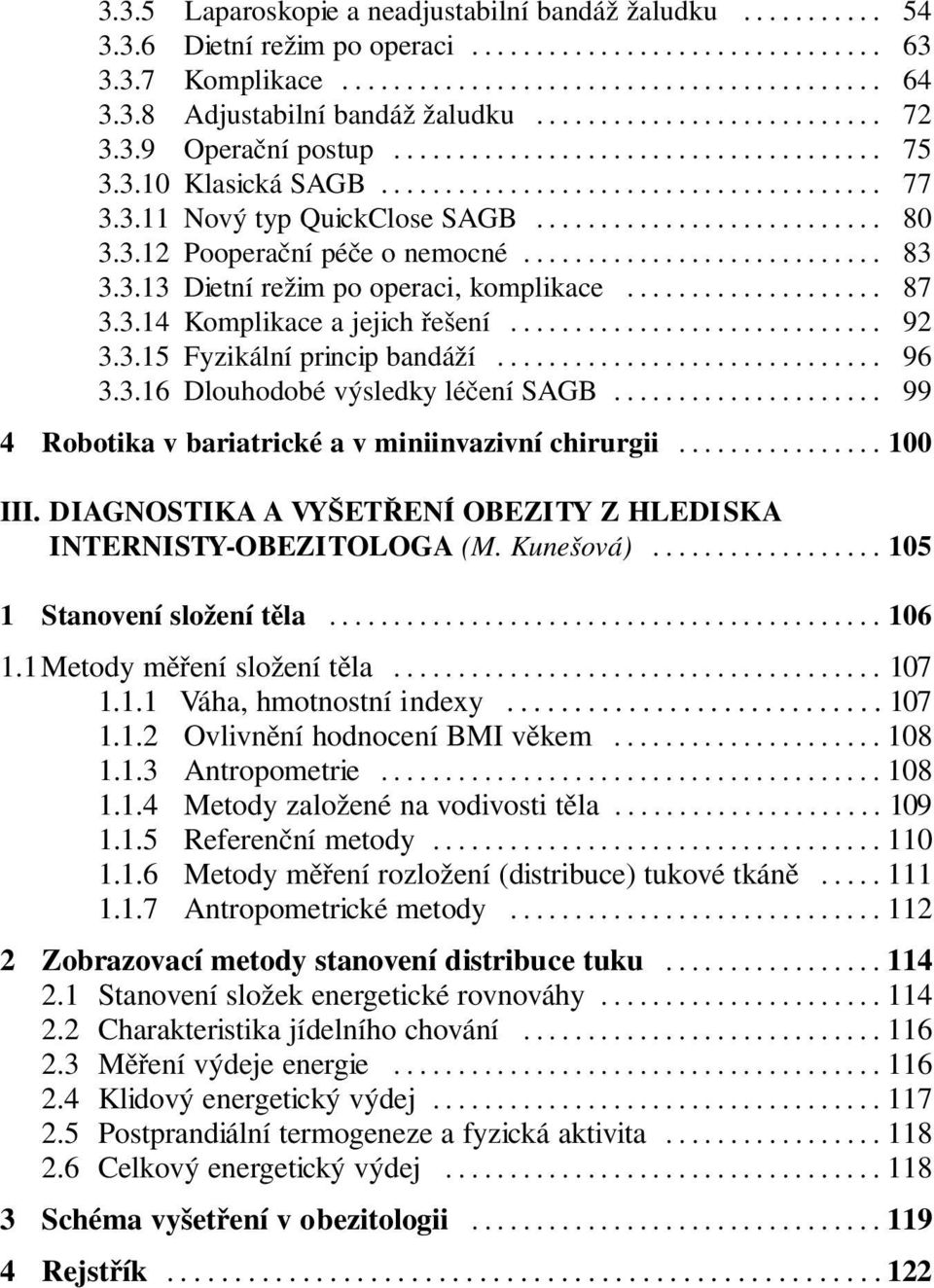 .. 96 3.3.16 Dlouhodobé výsledky léčení SAGB... 99 4 Robotika v bariatrické a v miniinvazivní chirurgii...100 III. DIAGNOSTIKA A VYŠETŘENÍ OBEZITY Z HLEDISKA INTERNISTY-OBEZITOLOGA (M. Kunešová).