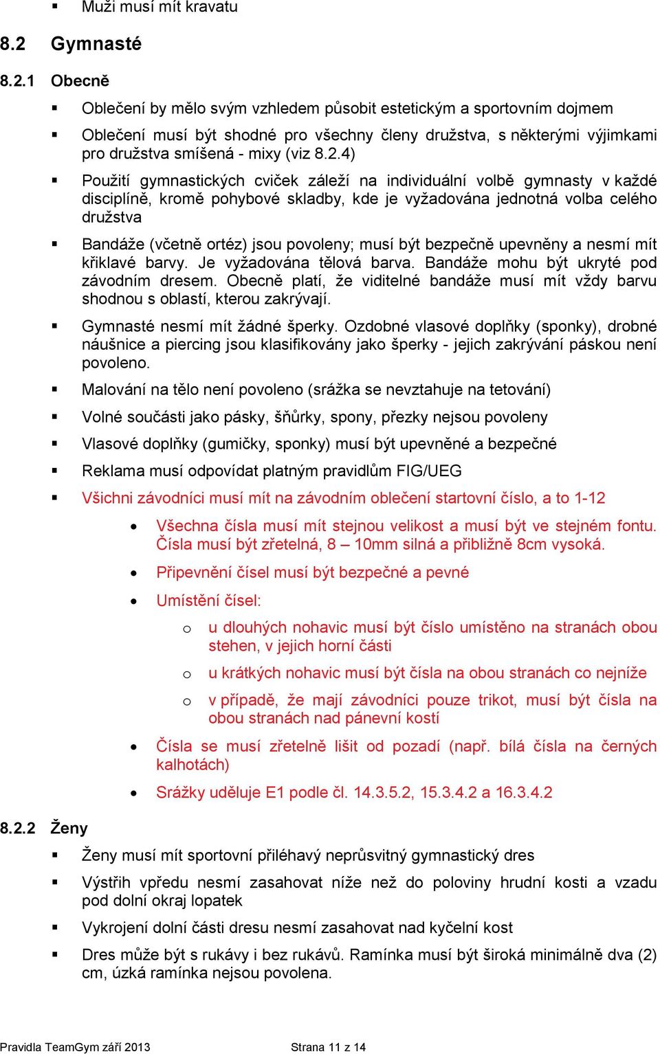 2.4) Pužití gymnastických cviček záleží na individuální vlbě gymnasty v každé disciplíně, krmě phybvé skladby, kde je vyžadvána jedntná vlba celéh družstva Bandáže (včetně rtéz) jsu pvleny; musí být