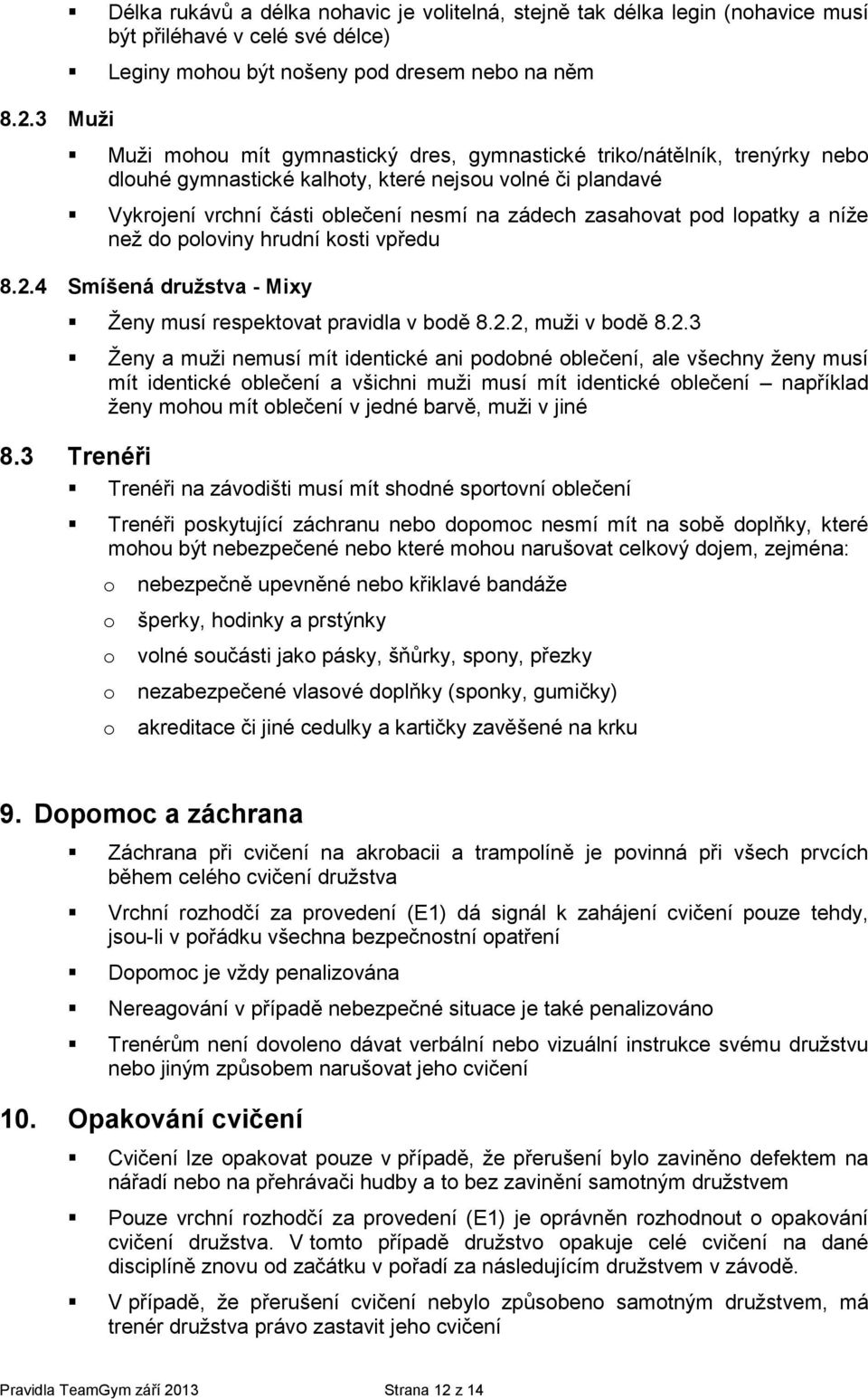 8.2.4 Smíšená družstva - Mixy Ženy musí respektvat pravidla v bdě 8.2.2, muži v bdě 8.2.3 Ženy a muži nemusí mít identické ani pdbné blečení, ale všechny ženy musí mít identické blečení a všichni