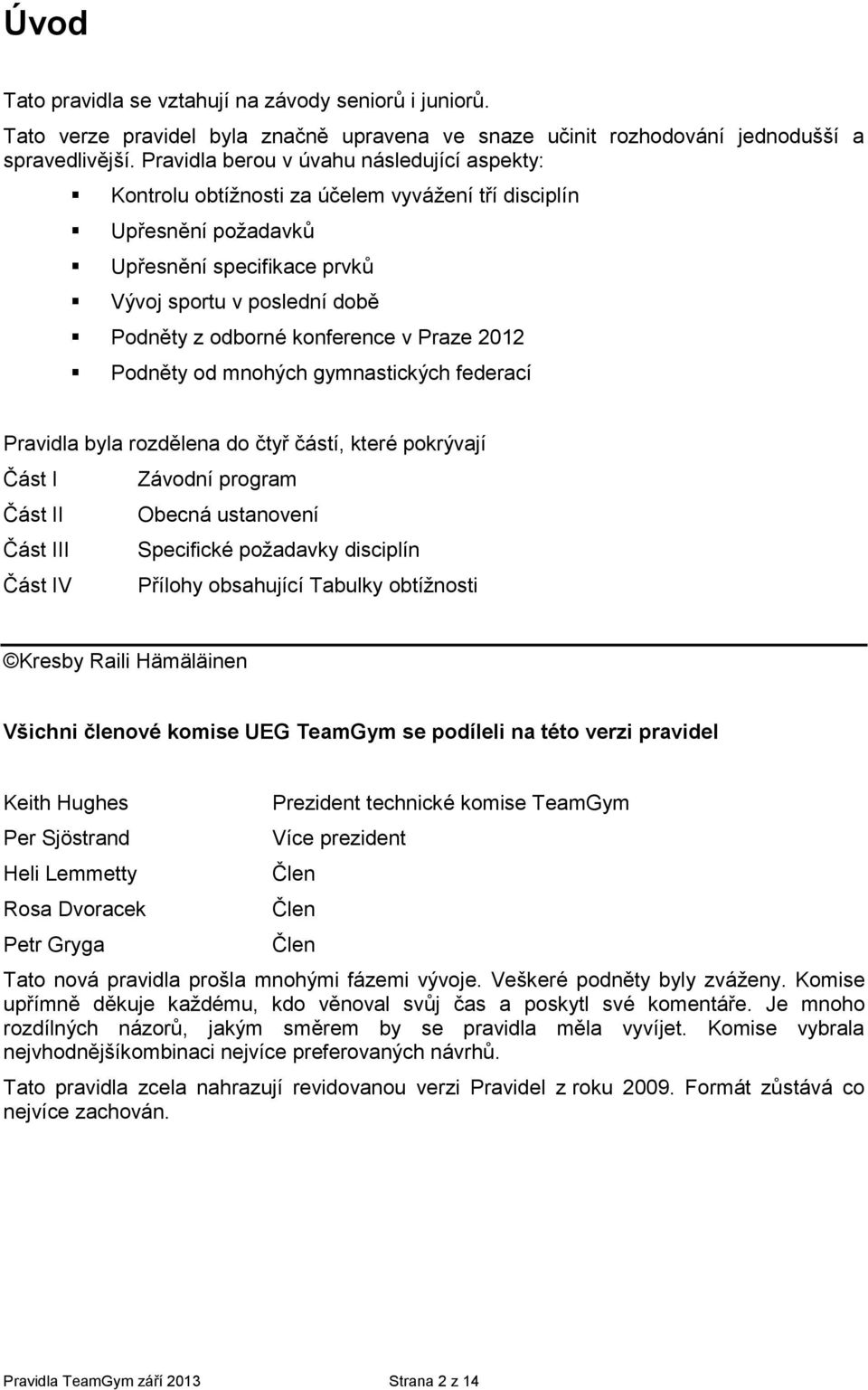 2012 Pdněty d mnhých gymnastických federací Pravidla byla rzdělena d čtyř částí, které pkrývají Část I Závdní prgram Část II Obecná ustanvení Část III Specifické pžadavky disciplín Část IV Přílhy