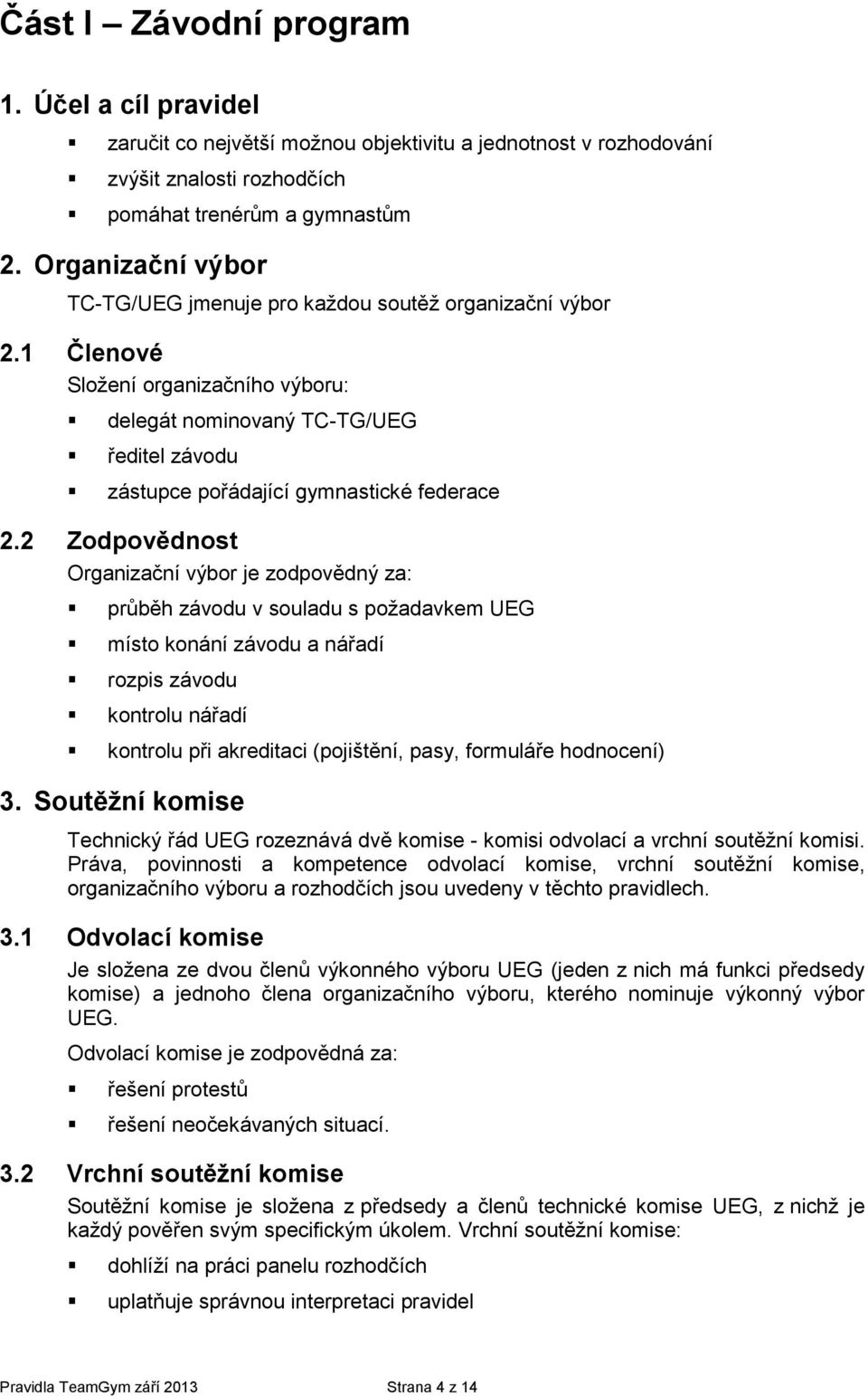2 Zdpvědnst Organizační výbr je zdpvědný za: průběh závdu v suladu s pžadavkem UEG míst knání závdu a nářadí rzpis závdu kntrlu nářadí kntrlu při akreditaci (pjištění, pasy, frmuláře hdncení) 3.
