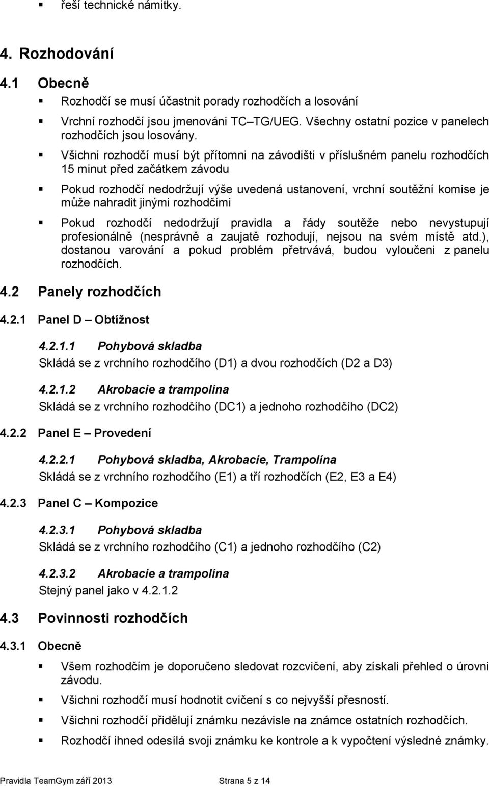 rzhdčími Pkud rzhdčí neddržují pravidla a řády sutěže neb nevystupují prfesinálně (nesprávně a zaujatě rzhdují, nejsu na svém místě atd.
