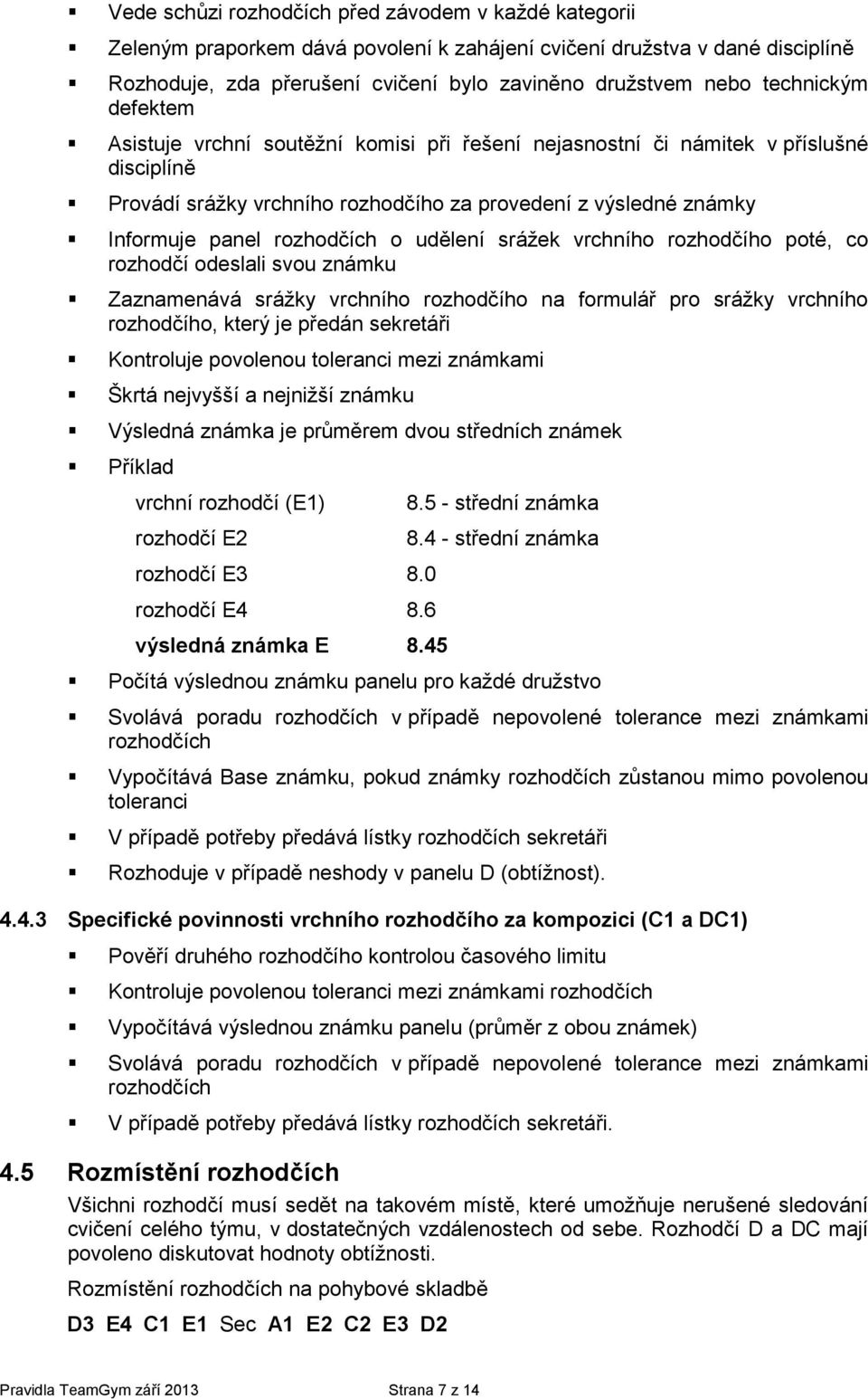 vrchníh rzhdčíh pté, c rzhdčí deslali svu známku Zaznamenává srážky vrchníh rzhdčíh na frmulář pr srážky vrchníh rzhdčíh, který je předán sekretáři Kntrluje pvlenu tleranci mezi známkami Škrtá
