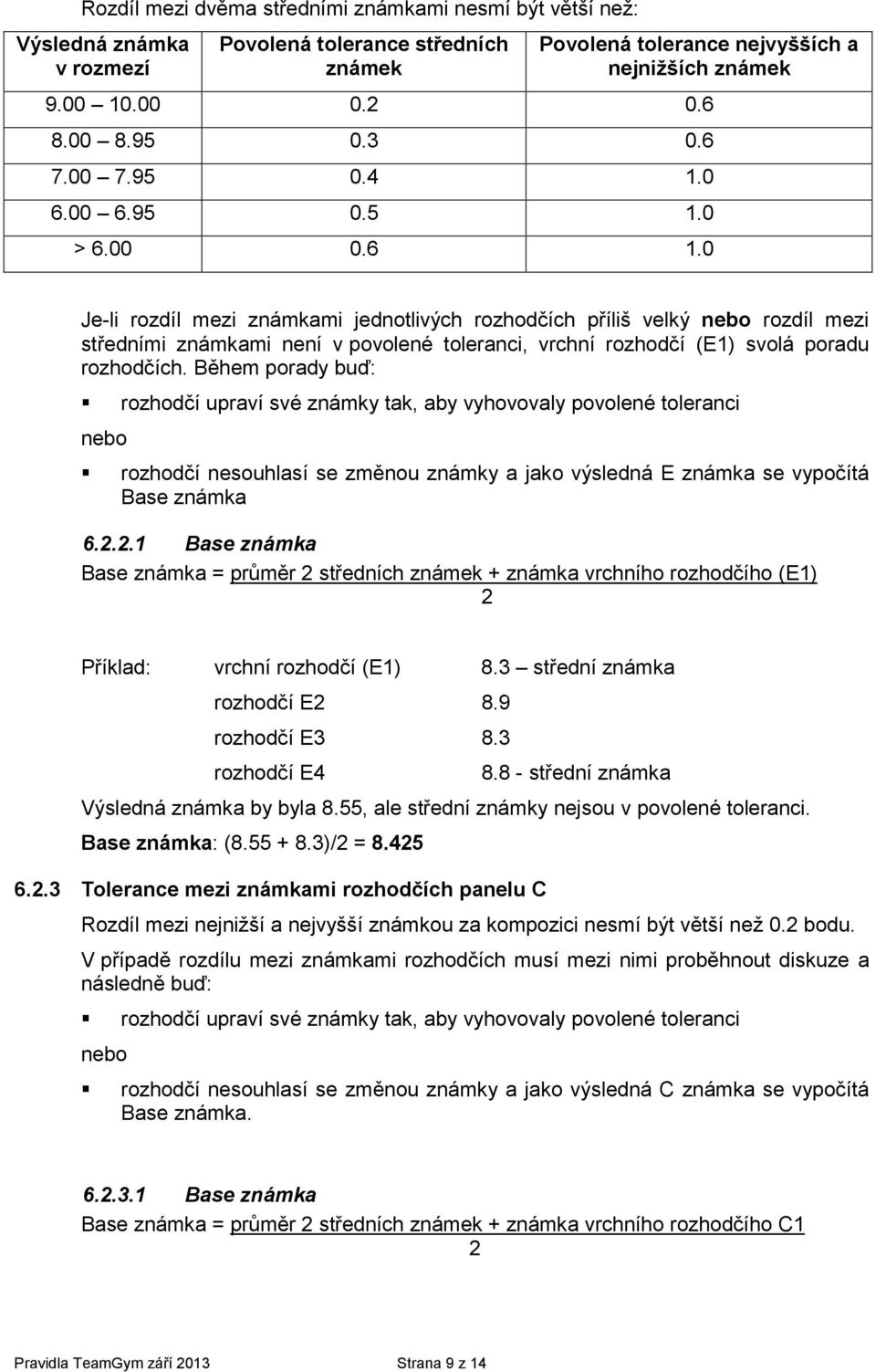 0 Je-li rzdíl mezi známkami jedntlivých rzhdčích příliš velký neb rzdíl mezi středními známkami není v pvlené tleranci, vrchní rzhdčí (E1) svlá pradu rzhdčích.