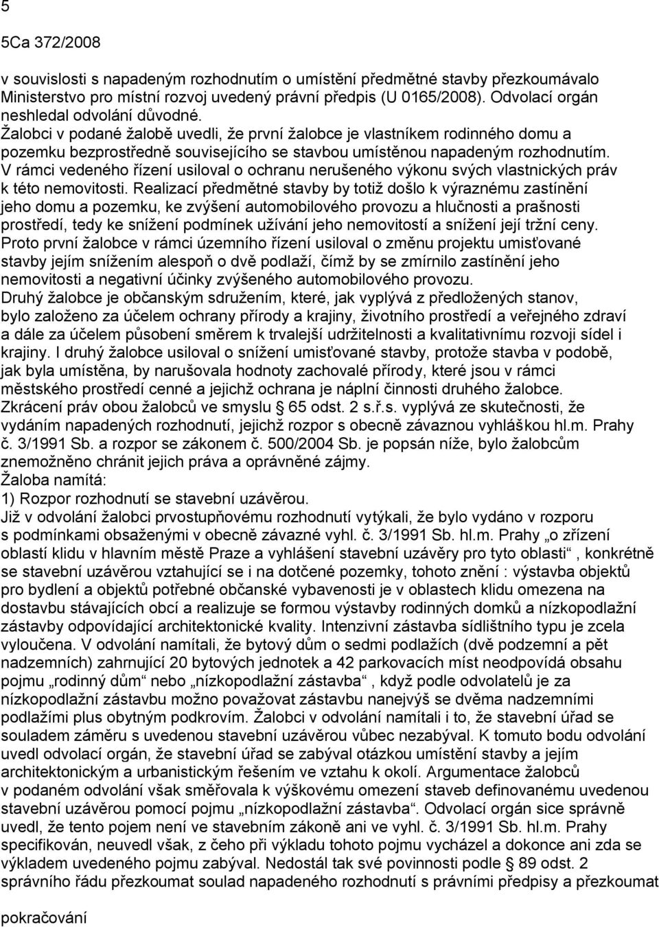 V rámci vedeného řízení usiloval o ochranu nerušeného výkonu svých vlastnických práv k této nemovitosti.