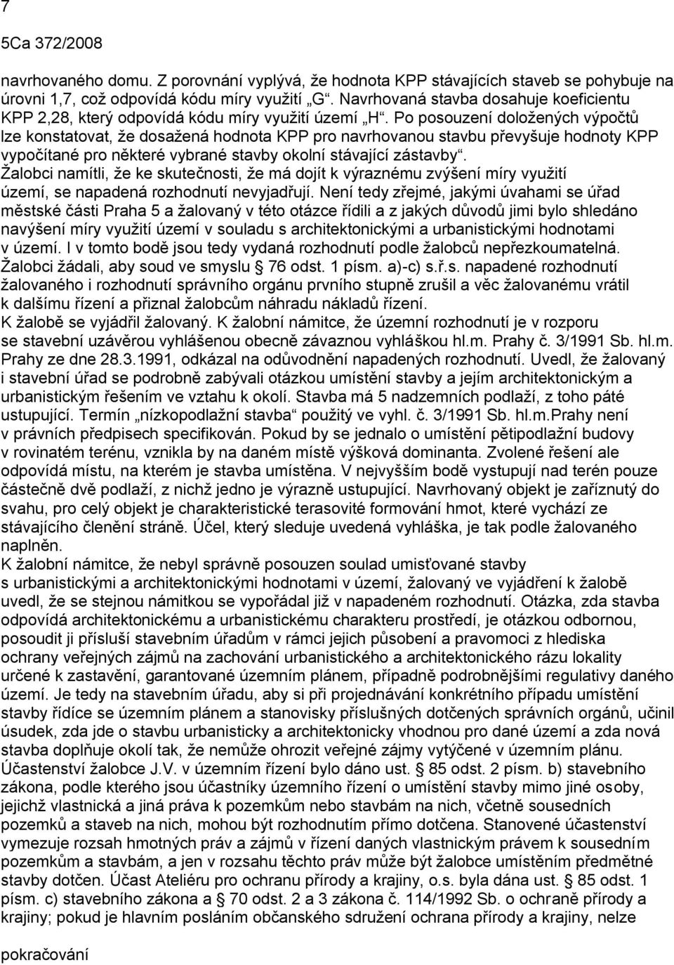 Po posouzení doložených výpočtů lze konstatovat, že dosažená hodnota KPP pro navrhovanou stavbu převyšuje hodnoty KPP vypočítané pro některé vybrané stavby okolní stávající zástavby.