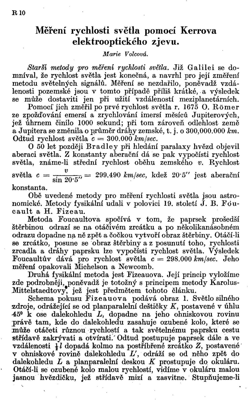 Měření se nezdařilo, poněvadž vzdálenosti pozemské jsou v tomto případě příliš krátké, a výsledek se může dostaviti jen při užití vzdáleností meziplanetárních.