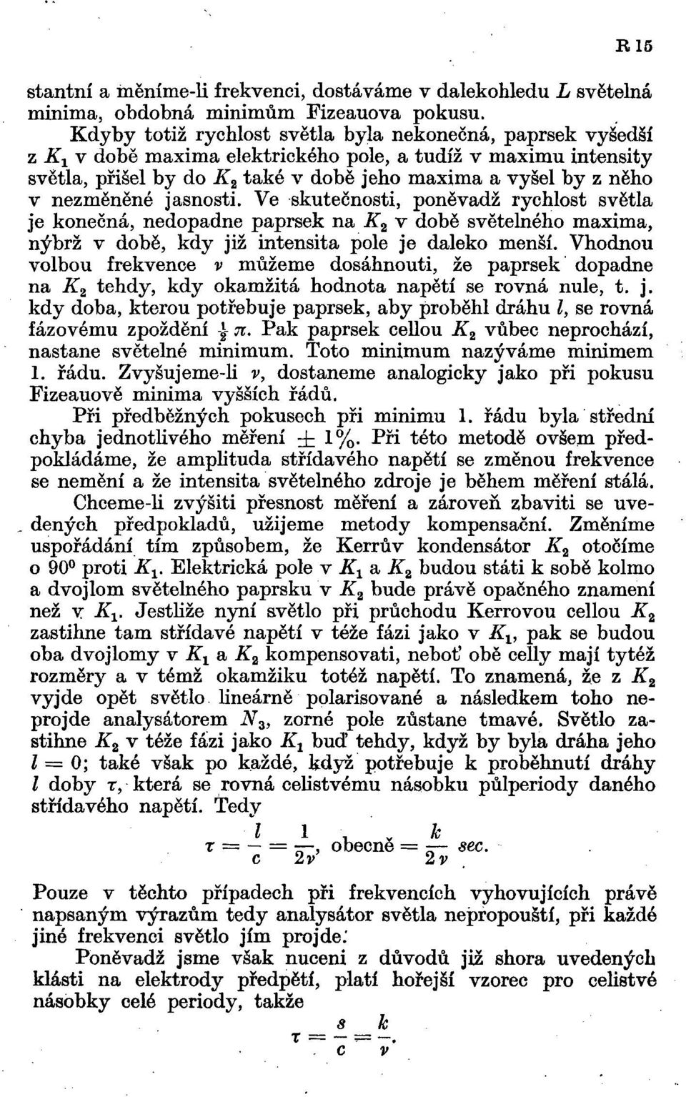 Ve skutečnosti, poněvadž rychlost světla je konečná, nedopadne paprsek na K 2 v době světelného maxima, nýbrž v době, kdy již intensita pole je daleko menší.