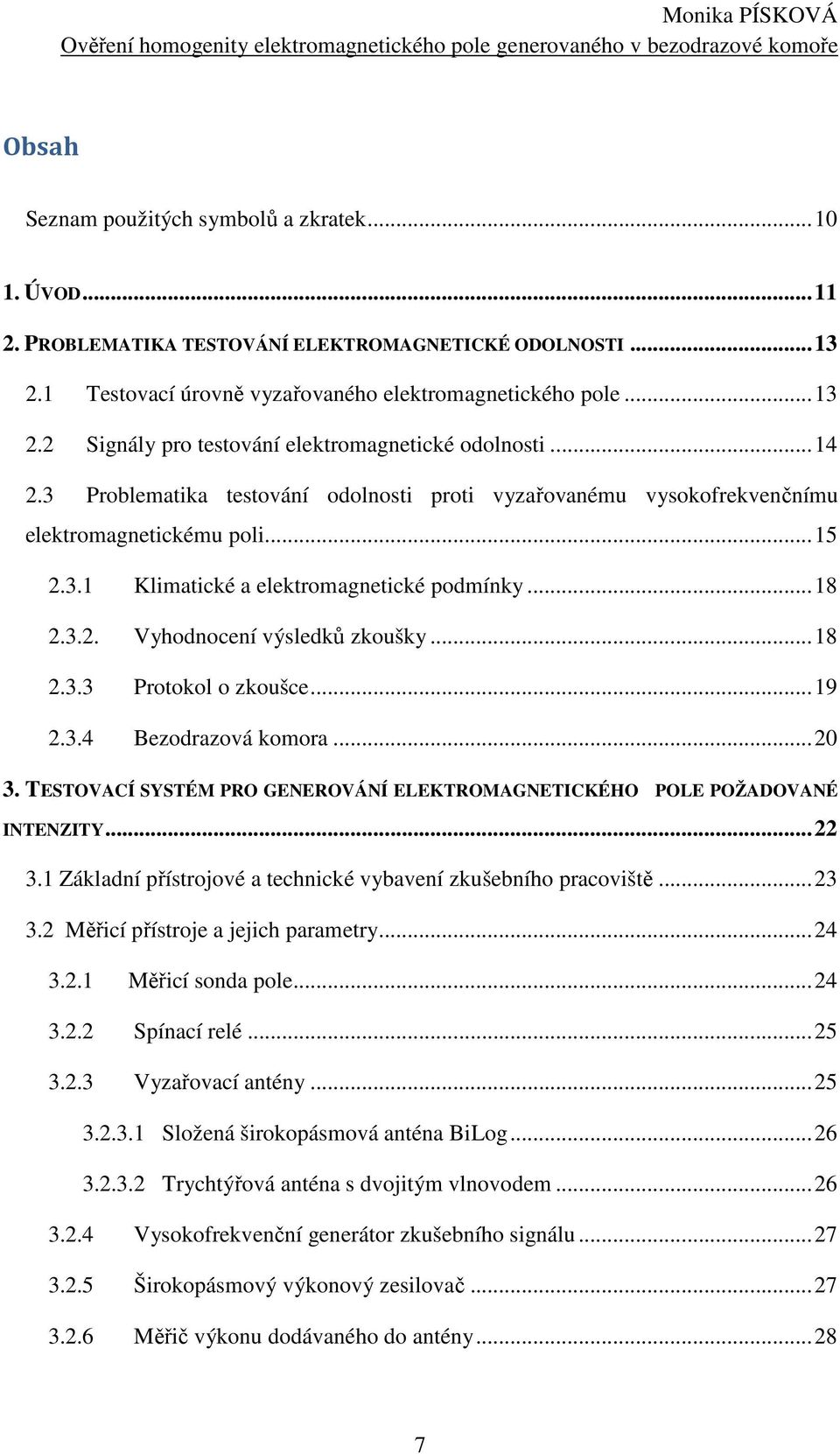 .. 18 2.3.3 Protokol o zkoušce... 19 2.3.4 Bezodrazová komora... 20 3. TESTOVACÍ SYSTÉM PRO GENEROVÁNÍ ELEKTROMAGNETICKÉHO POLE POŽADOVANÉ INTENZITY... 22 3.