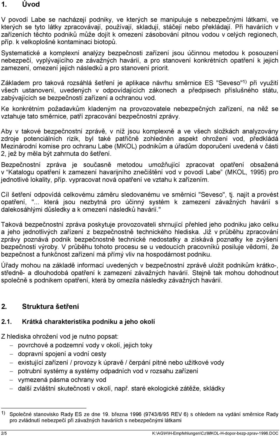 Systematické a komplexní analýzy bezpečnosti zařízení jsou účinnou metodou k posouzení nebezpečí, vyplývajícího ze závažných havárií, a pro stanovení konkrétních opatření k jejich zamezení, omezení