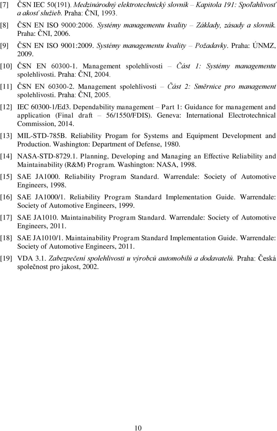 Management spolehlivosti Část 1: Systémy managementu spolehlivosti. Praha: ČNI, 2004. [11] ČSN EN 60300-2. Management spolehlivosti Část 2: Směrnice pro management spolehlivosti. Praha: ČNI, 2005.