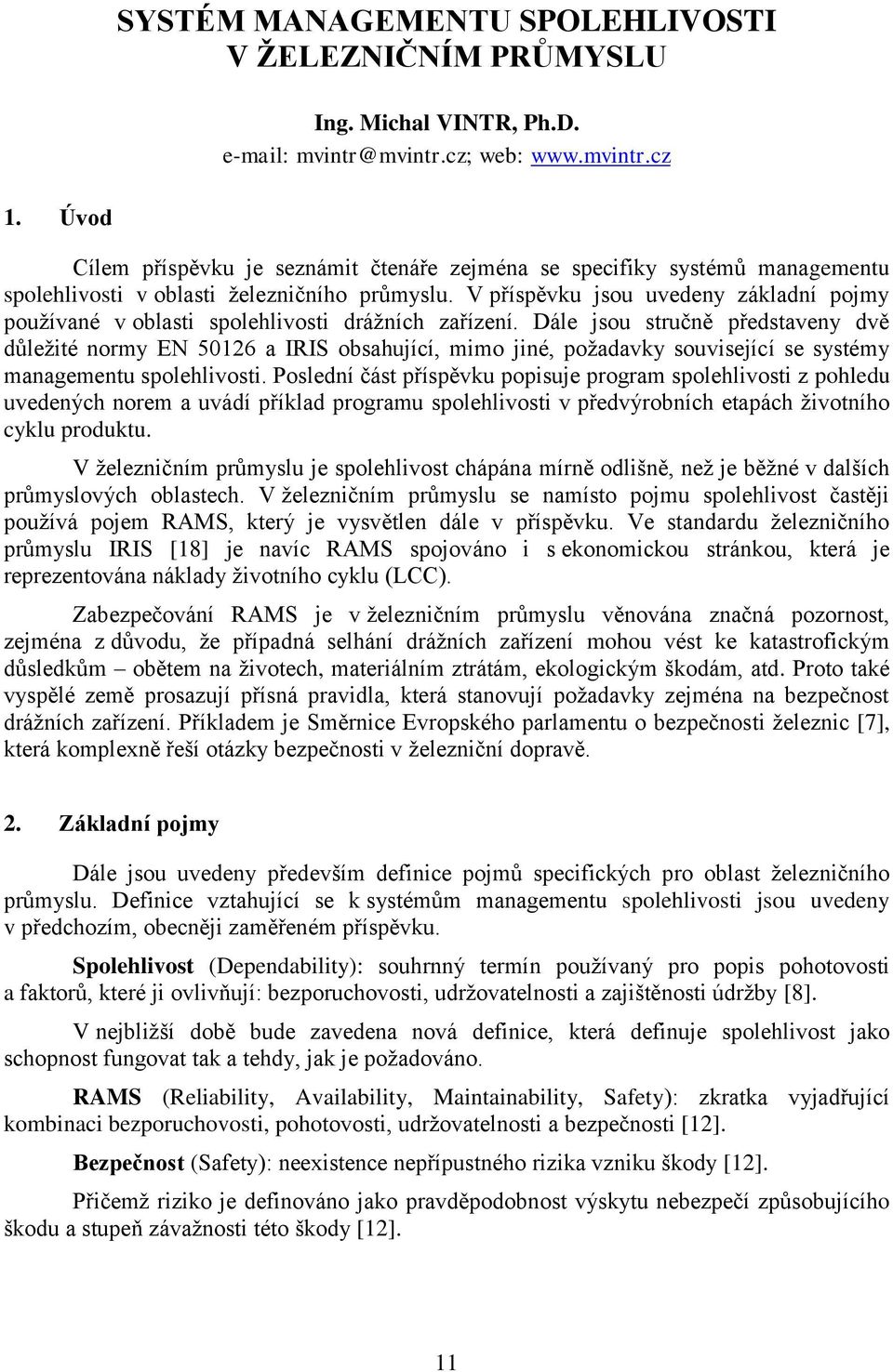 V příspěvku jsou uvedeny základní pojmy používané v oblasti spolehlivosti drážních zařízení.