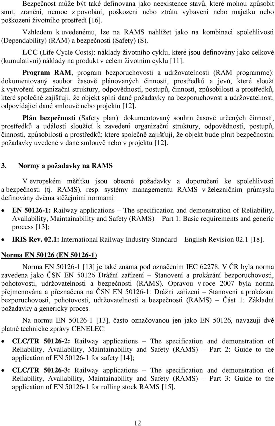 LCC (Life Cycle Costs): náklady životního cyklu, které jsou definovány jako celkové (kumulativní) náklady na produkt v celém životním cyklu [11].