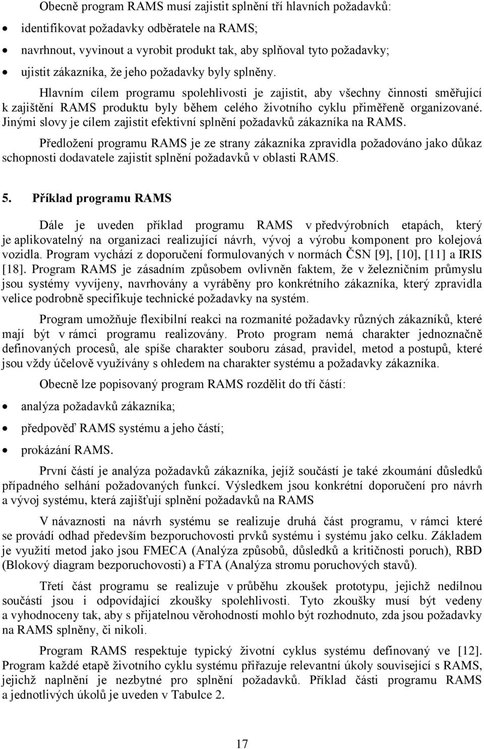 Hlavním cílem programu spolehlivosti je zajistit, aby všechny činnosti směřující k zajištění RAMS produktu byly během celého životního cyklu přiměřeně organizované.