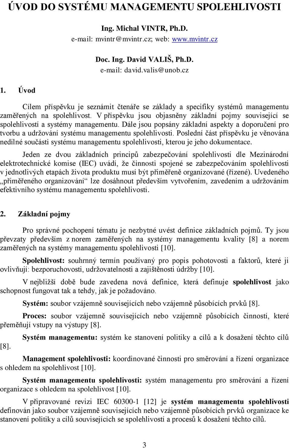 V příspěvku jsou objasněny základní pojmy související se spolehlivostí a systémy managementu. Dále jsou popsány základní aspekty a doporučení pro tvorbu a udržování systému managementu spolehlivosti.