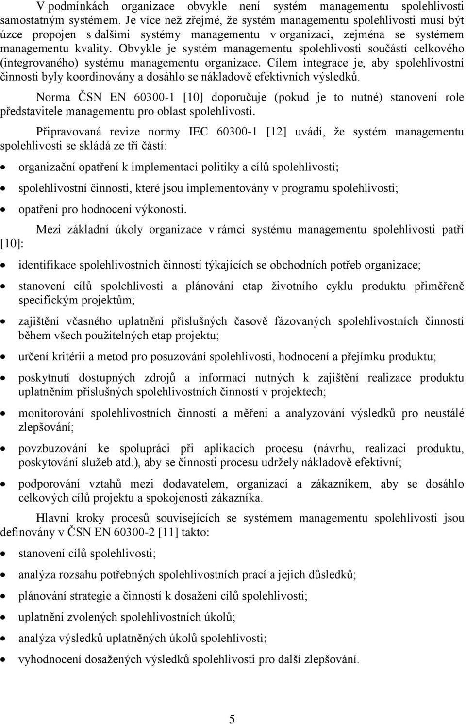 Obvykle je systém managementu spolehlivosti součástí celkového (integrovaného) systému managementu organizace.