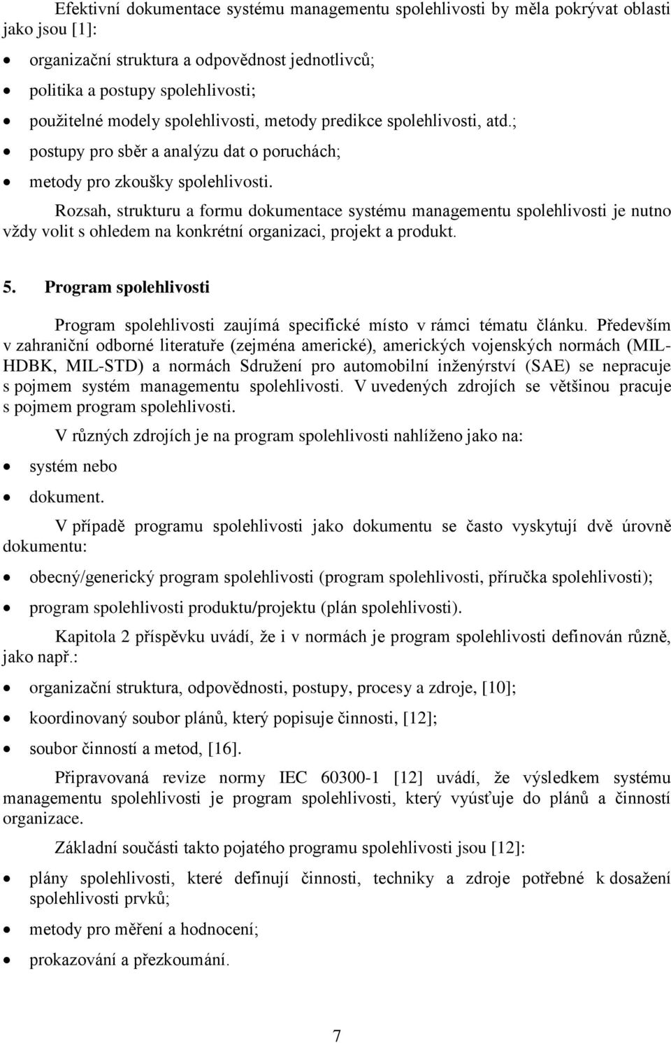 Rozsah, strukturu a formu dokumentace systému managementu spolehlivosti je nutno vždy volit s ohledem na konkrétní organizaci, projekt a produkt. 5.