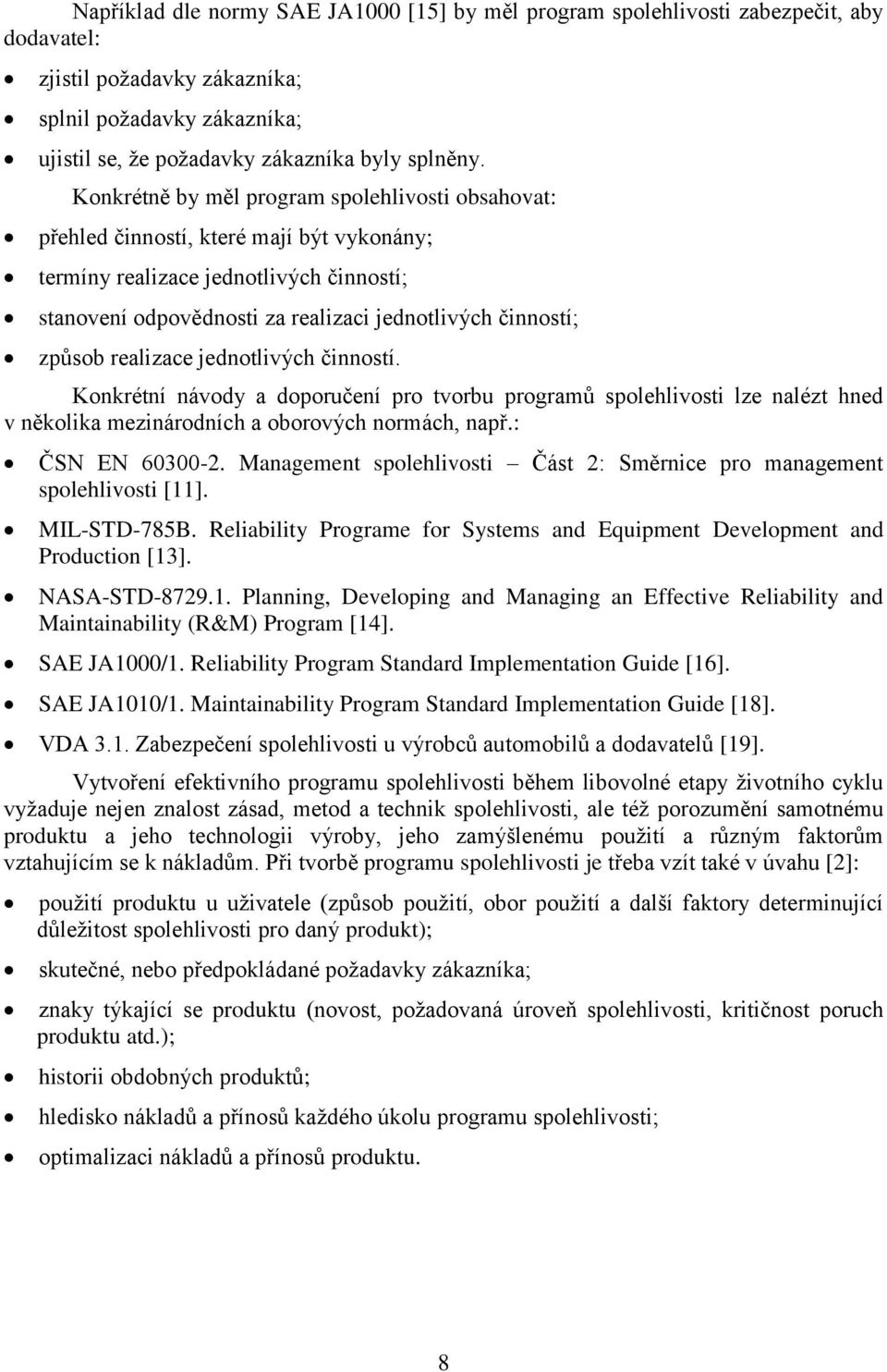 realizace jednotlivých činností. Konkrétní návody a doporučení pro tvorbu programů spolehlivosti lze nalézt hned v několika mezinárodních a oborových normách, např.: ČSN EN 60300-2.