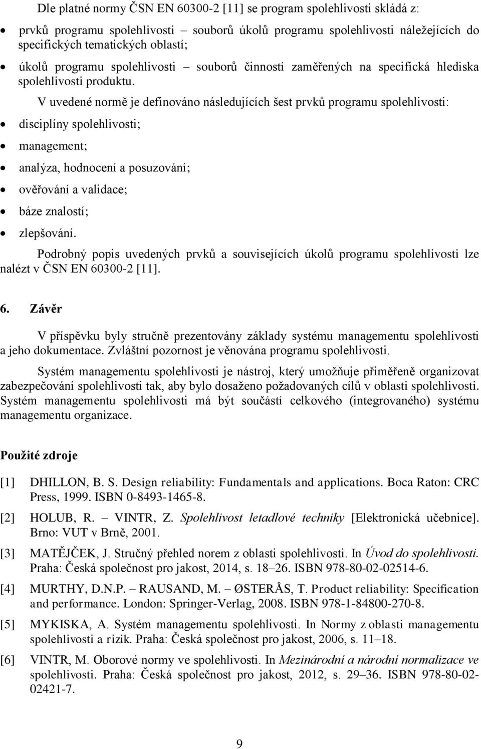 V uvedené normě je definováno následujících šest prvků programu spolehlivosti: disciplíny spolehlivosti; management; analýza, hodnocení a posuzování; ověřování a validace; báze znalostí; zlepšování.