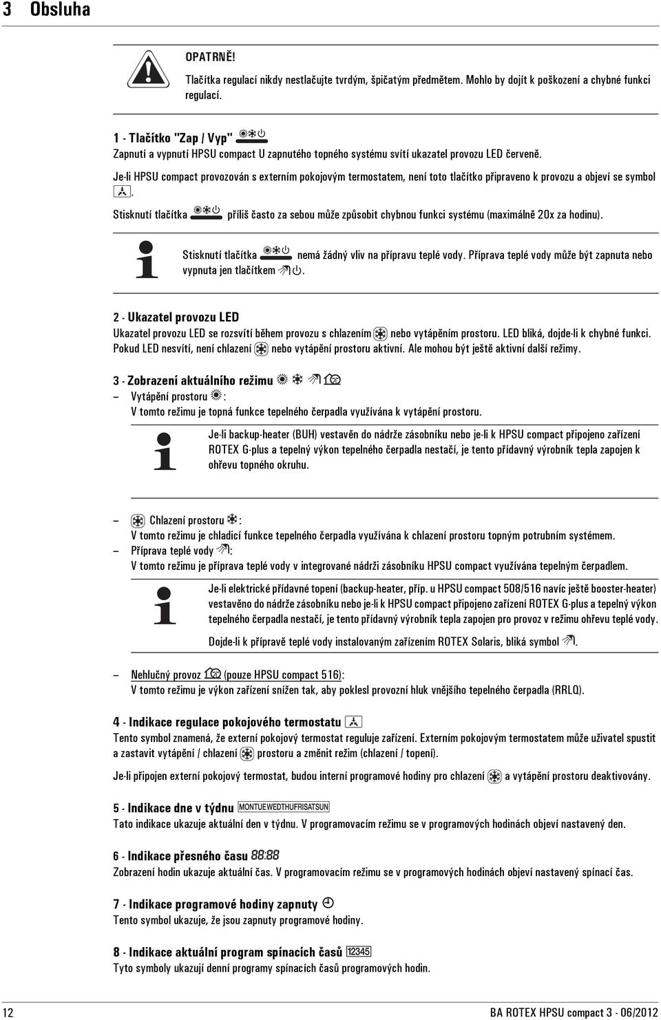 Je-li HPSU compact provozován s externím pokojovým termostatem, není toto tlačítko připraveno k provozu a objeví se symbol.