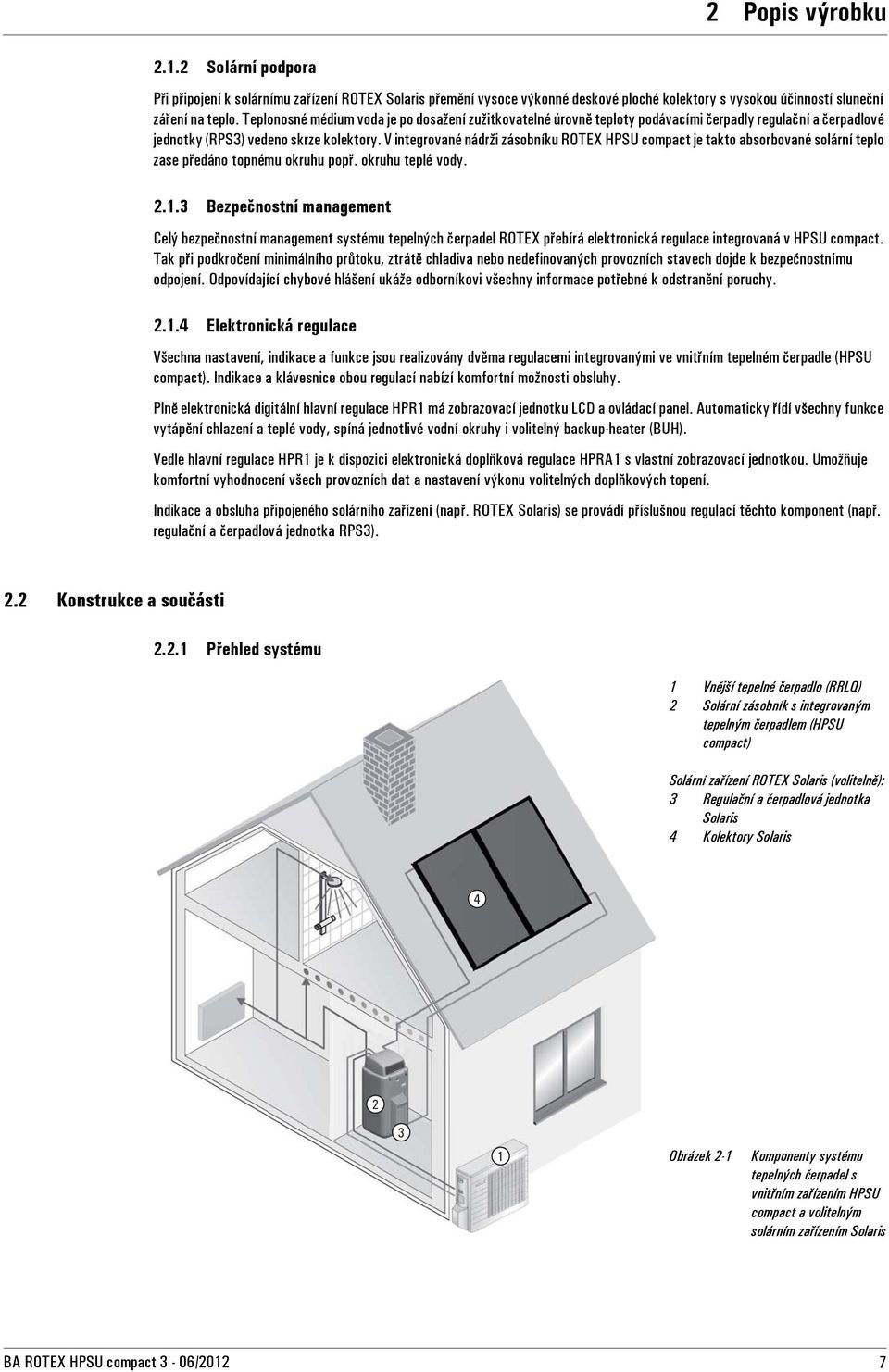 V integrované nádrži zásobníku ROTEX HPSU compact je takto absorbované solární teplo zase předáno topnému okruhu popř. okruhu teplé vody. 2.1.