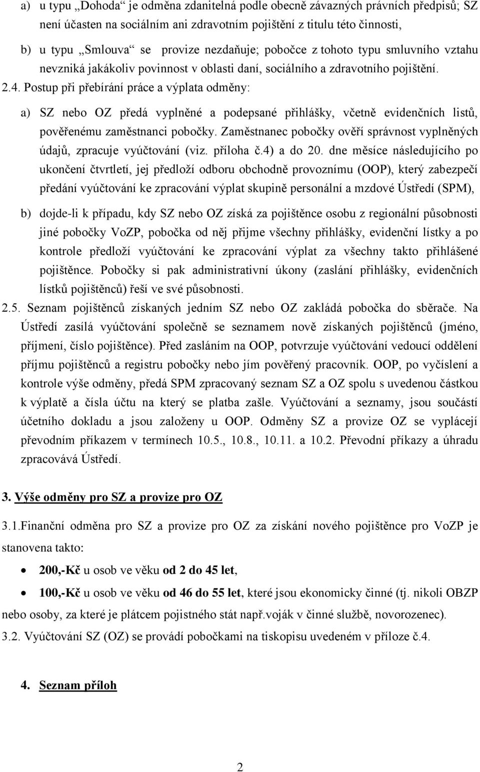 Postup při přebírání práce a výplata odměny: a) SZ nebo OZ předá vyplněné a podepsané přihlášky, včetně evidenčních listů, pověřenému zaměstnanci pobočky.