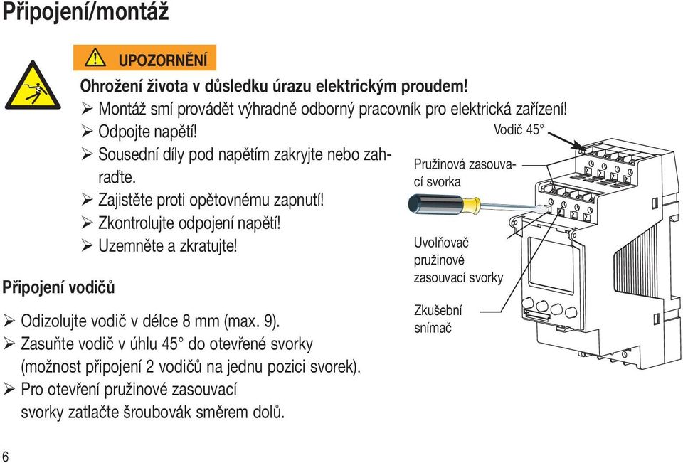 Zkontrolujte odpojení napětí! Uzemněte a zkratujte! Uvolňovač pružinové zasouvací svorky Připojení vodičů Odizolujte vodič v délce 8 mm (max. 9).