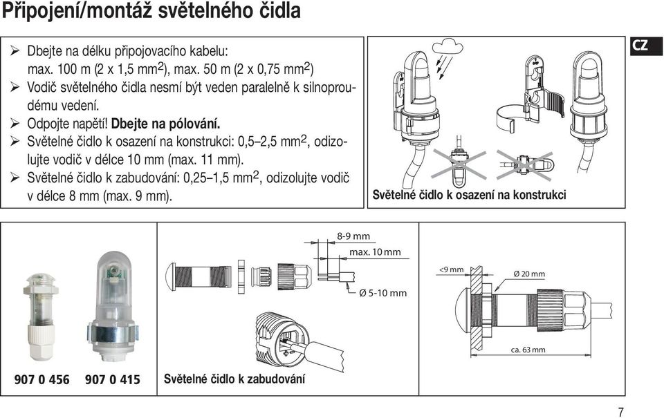 Světelné čidlo k osazení na konstrukci: 0,5 2,5 mm 2, odizolujte vodič v délce 10 mm (max. 11 mm).