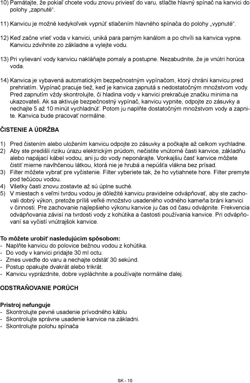 Pri vylievaní vody kanvicu nakláňajte pomaly a postupne. Nezabudnite, že je vnútri horúca voda. Kanvica je vybavená automatickým bezpečnostným vypínačom, ktorý chráni kanvicu pred prehriatím.