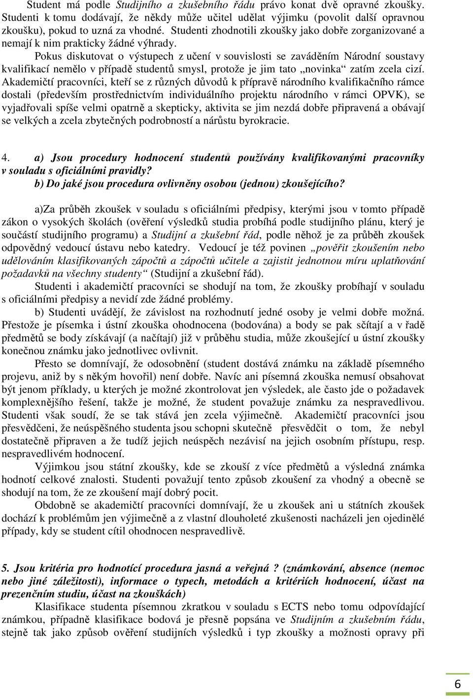 Pokus diskutovat o výstupech z učení v souvislosti se zaváděním Národní soustavy kvalifikací nemělo v případě studentů smysl, protože je jim tato novinka zatím zcela cizí.