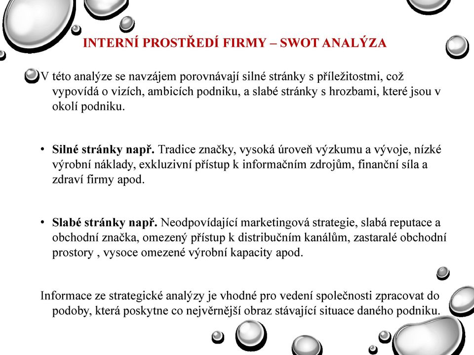 Tradice značky, vysoká úroveň výzkumu a vývoje, nízké výrobní náklady, exkluzivní přístup k informačním zdrojům, finanční síla a zdraví firmy apod. Slabé stránky např.