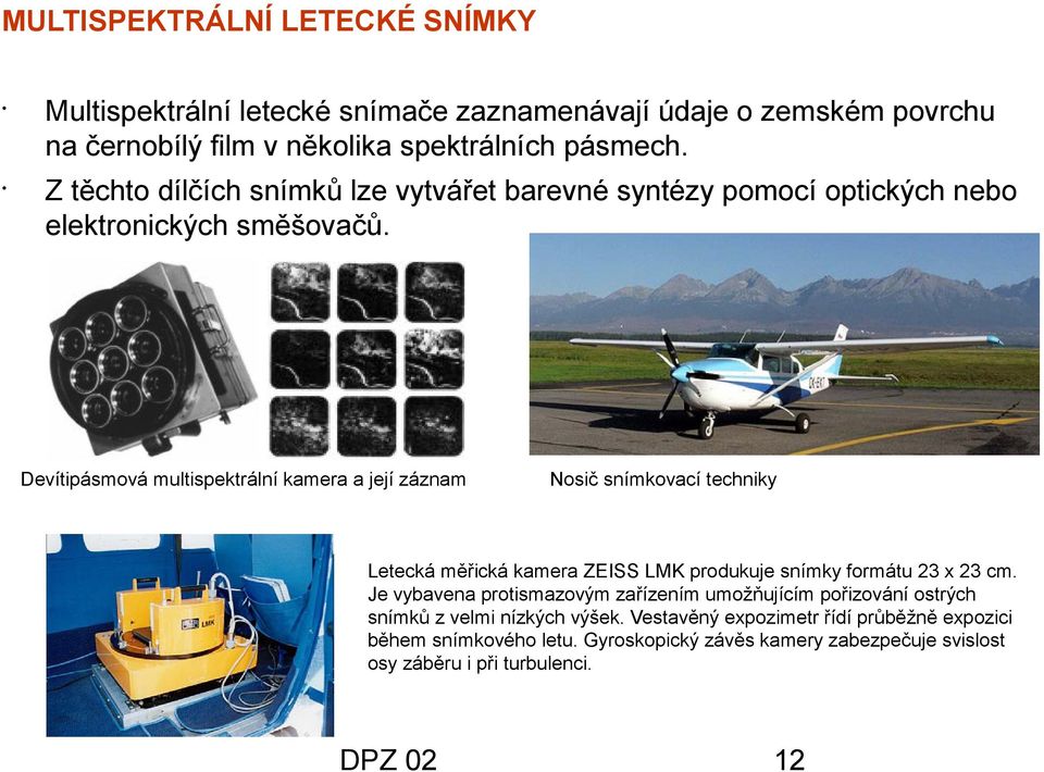 Devítipásmová multispektrální kamera a její záznam Nosič snímkovací techniky Letecká měřická kamera ZEISS LMK produkuje snímky formátu 23 x 23 cm.