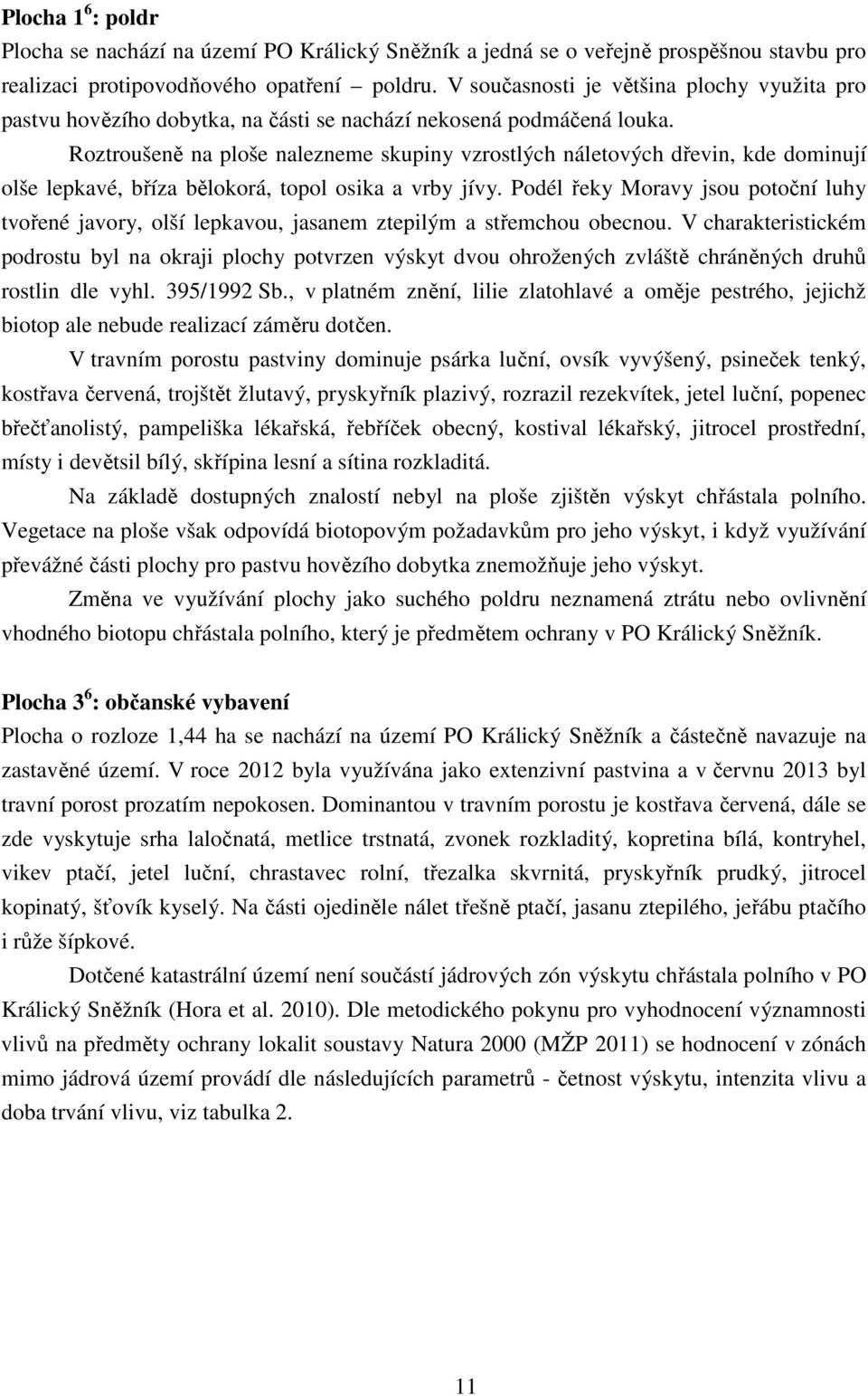 Roztroušeně na ploše nalezneme skupiny vzrostlých náletových dřevin, kde dominují olše lepkavé, bříza bělokorá, topol osika a vrby jívy.